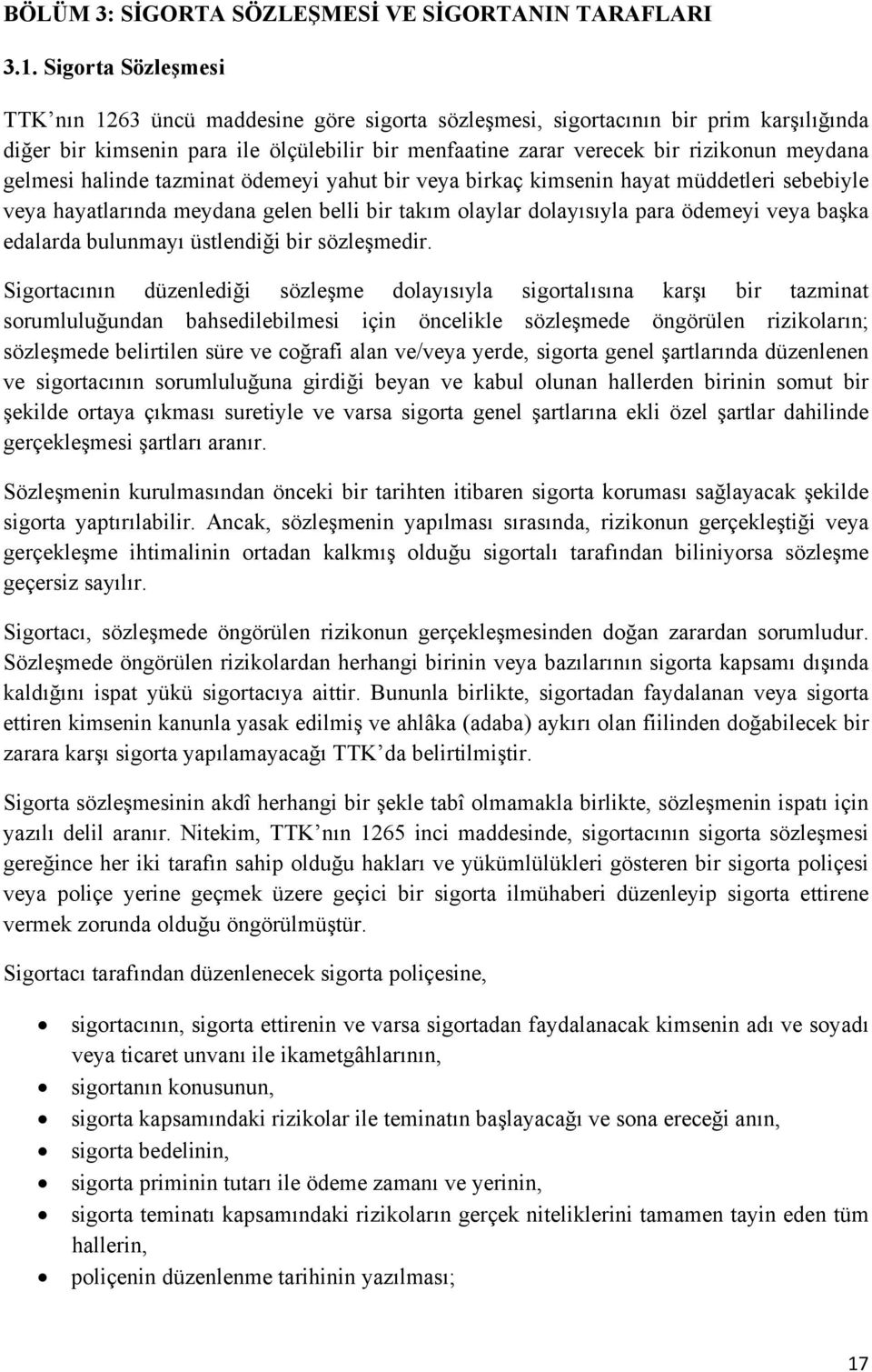 gelmesi halinde tazminat ödemeyi yahut bir veya birkaç kimsenin hayat müddetleri sebebiyle veya hayatlarında meydana gelen belli bir takım olaylar dolayısıyla para ödemeyi veya başka edalarda