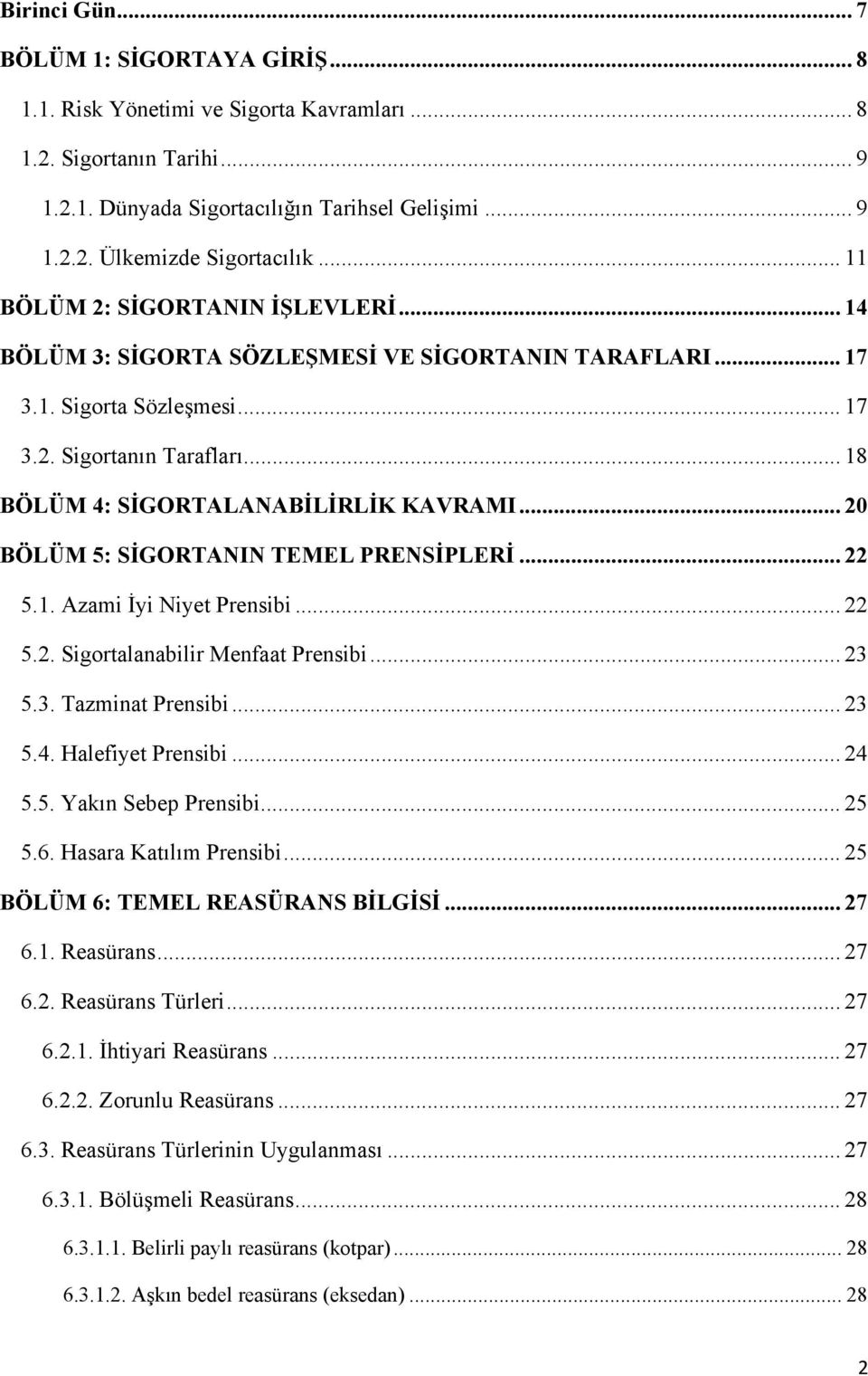 .. 20 BÖLÜM 5: SİGORTANIN TEMEL PRENSİPLERİ... 22 5.1. Azami İyi Niyet Prensibi... 22 5.2. Sigortalanabilir Menfaat Prensibi... 23 5.3. Tazminat Prensibi... 23 5.4. Halefiyet Prensibi... 24 5.5. Yakın Sebep Prensibi.