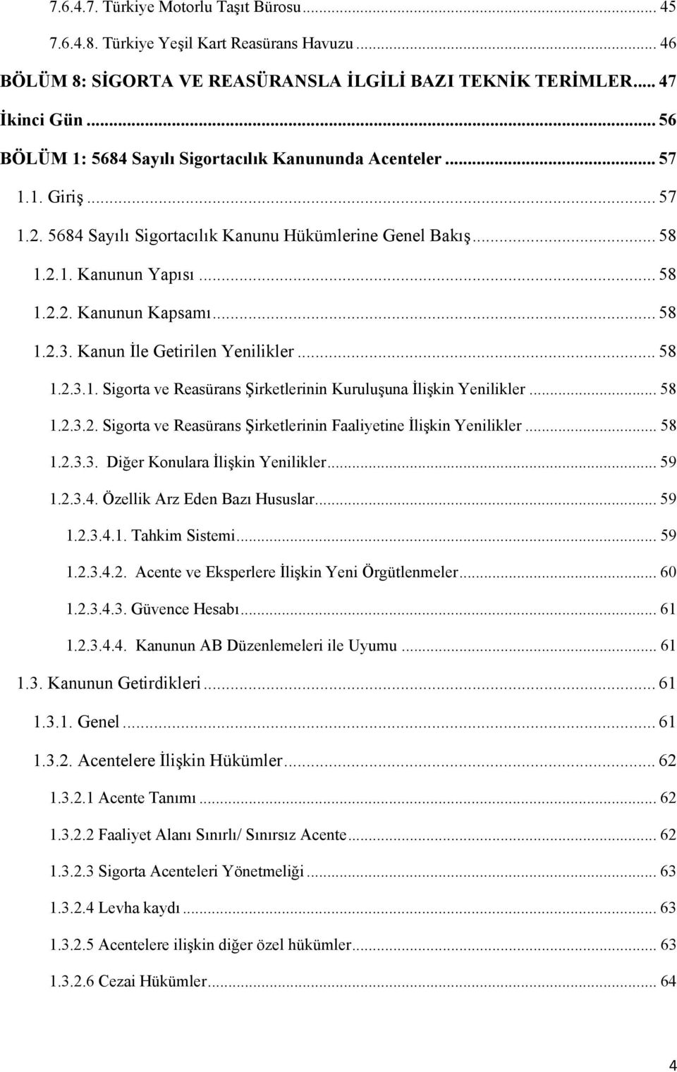 .. 58 1.2.3. Kanun İle Getirilen Yenilikler... 58 1.2.3.1. Sigorta ve Reasürans Şirketlerinin Kuruluşuna İlişkin Yenilikler... 58 1.2.3.2. Sigorta ve Reasürans Şirketlerinin Faaliyetine İlişkin Yenilikler.