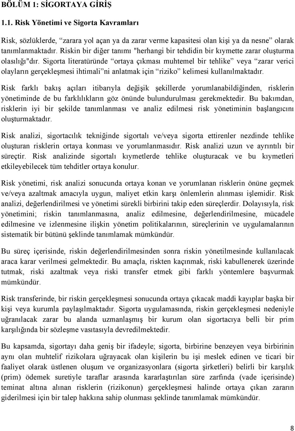 Sigorta literatüründe ortaya çıkması muhtemel bir tehlike veya zarar verici olayların gerçekleşmesi ihtimali ni anlatmak için riziko kelimesi kullanılmaktadır.