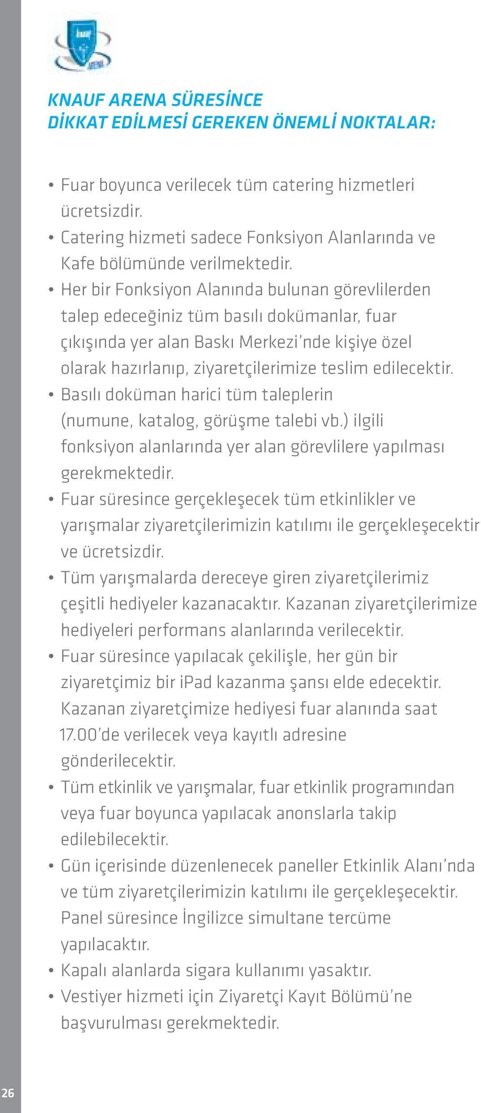 Her bir Fonksiyon Alanında bulunan görevlilerden talep edeceğiniz tüm basılı dokümanlar, fuar çıkışında yer alan Baskı Merkezi nde kişiye özel olarak hazırlanıp, ziyaretçilerimize teslim edilecektir.