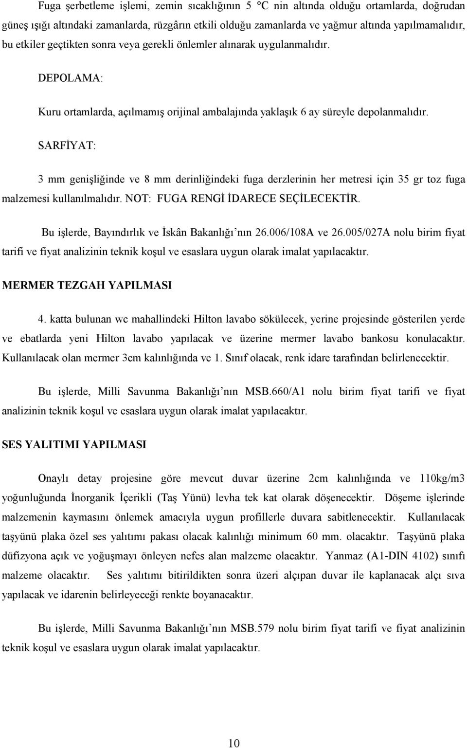 SARFİYAT: 3 mm genişliğinde ve 8 mm derinliğindeki fuga derzlerinin her metresi için 35 gr toz fuga malzemesi kullanılmalıdır. NOT: FUGA RENGİ İDARECE SEÇİLECEKTİR.