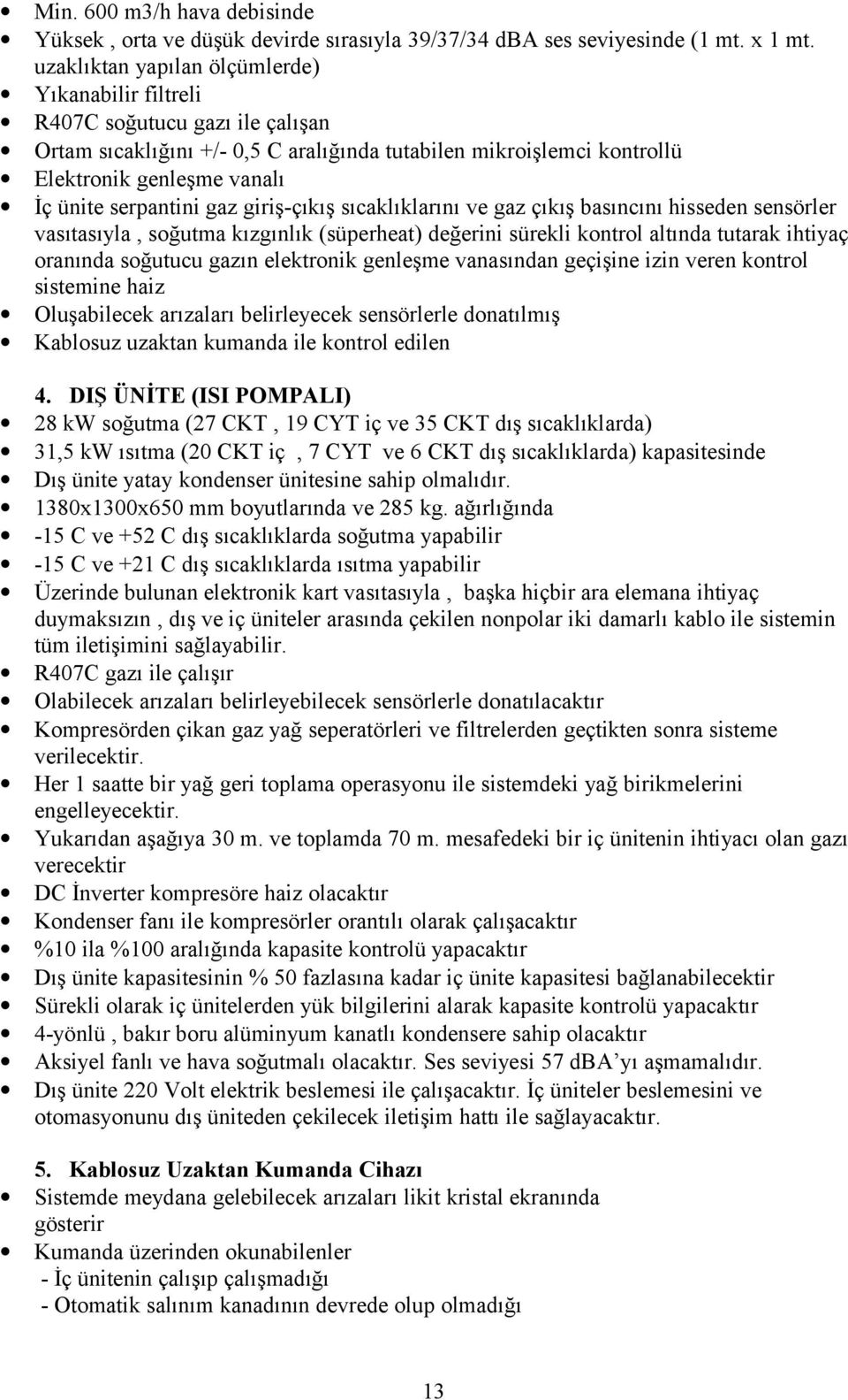 serpantini gaz giriş-çıkış sıcaklıklarını ve gaz çıkış basıncını hisseden sensörler vasıtasıyla, soğutma kızgınlık (süperheat) değerini sürekli kontrol altında tutarak ihtiyaç oranında soğutucu gazın