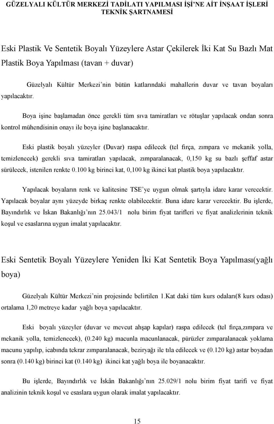 Güzelyalı Kültür Merkezi nin bütün katlarındaki mahallerin duvar ve tavan boyaları Boya işine başlamadan önce gerekli tüm sıva tamiratları ve rötuşlar yapılacak ondan sonra kontrol mühendisinin onayı