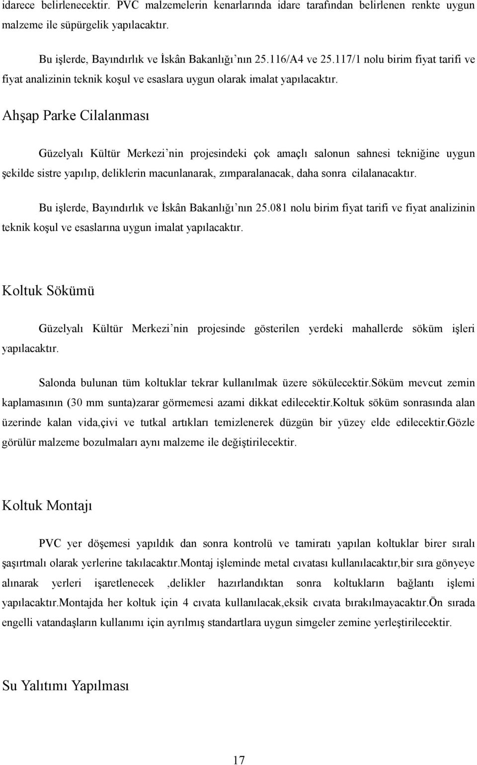 Ahşap Parke Cilalanması Güzelyalı Kültür Merkezi nin projesindeki çok amaçlı salonun sahnesi tekniğine uygun şekilde sistre yapılıp, deliklerin macunlanarak, zımparalanacak, daha sonra cilalanacaktır.