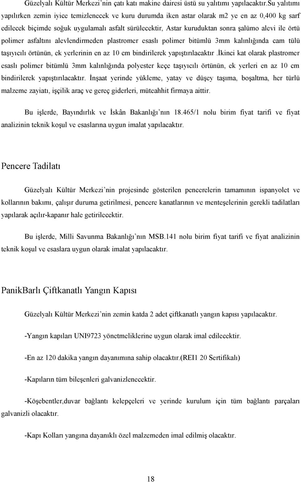 ile örtü polimer asfaltını alevlendirmeden plastromer esaslı polimer bitümlü 3mm kalınlığında cam tülü taşıyıcılı örtünün, ek yerlerinin en az 10 cm bindirilerek yapıştırılacaktır.