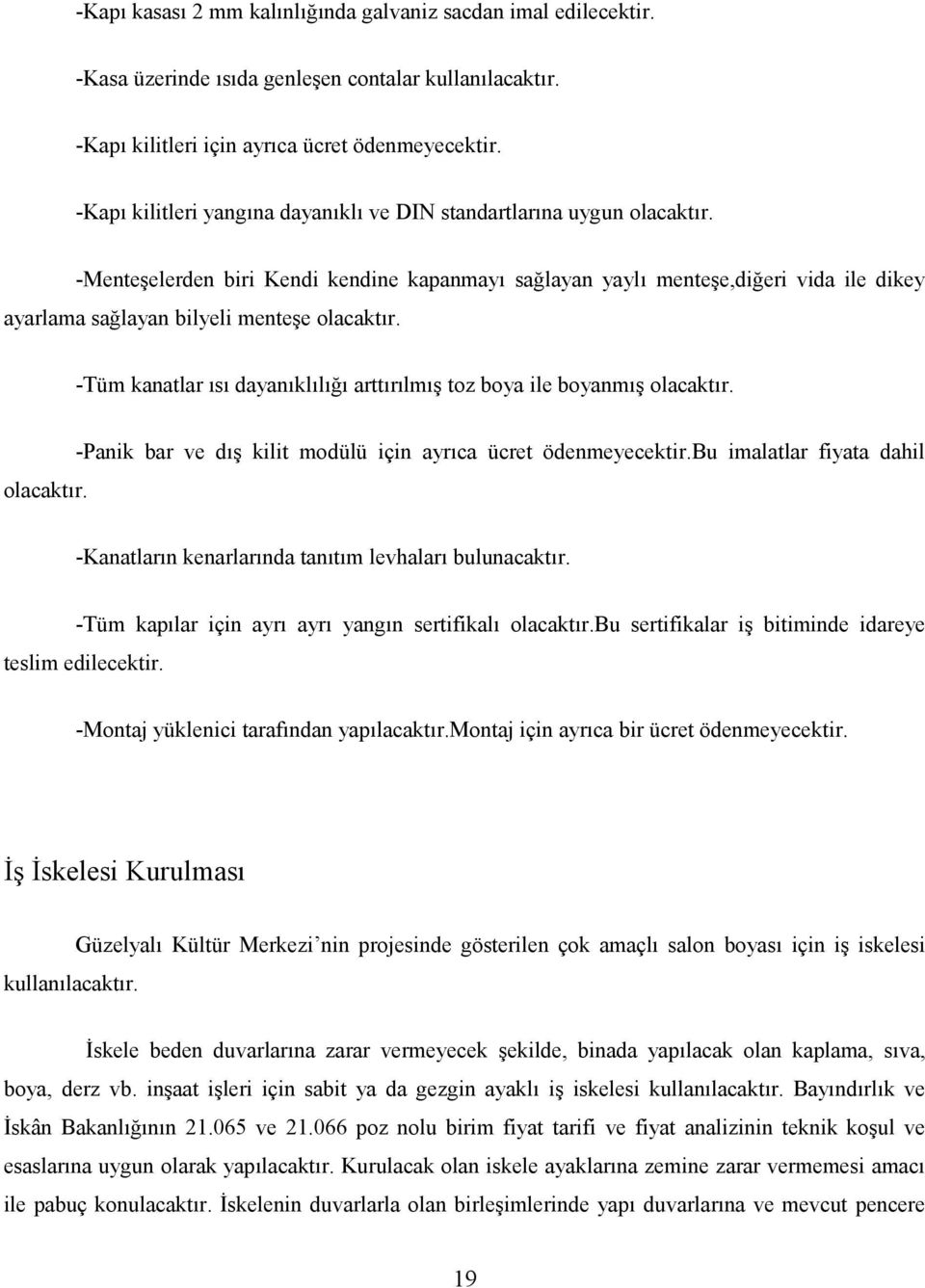 -Menteşelerden biri Kendi kendine kapanmayı sağlayan yaylı menteşe,diğeri vida ile dikey ayarlama sağlayan bilyeli menteşe olacaktır.