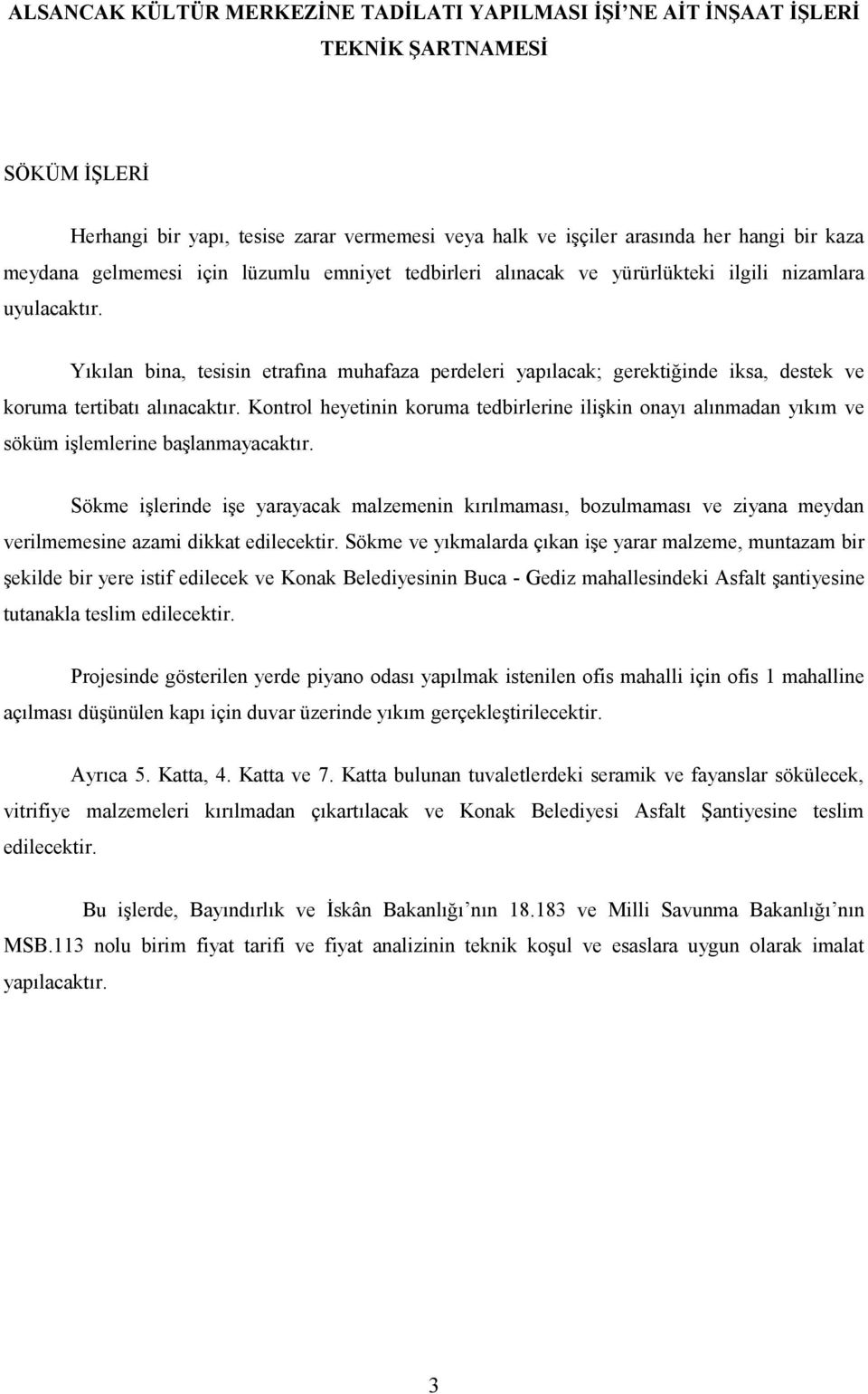 Yıkılan bina, tesisin etrafına muhafaza perdeleri yapılacak; gerektiğinde iksa, destek ve koruma tertibatı alınacaktır.