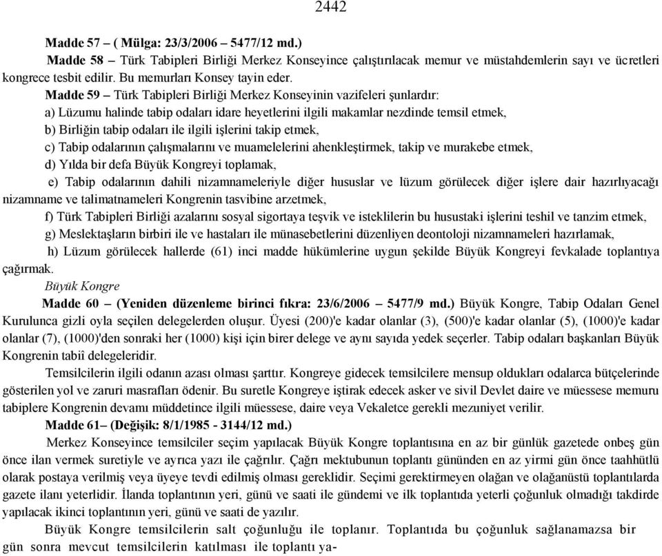 Madde 59 Türk Tabipleri Birliği Merkez Konseyinin vazifeleri şunlardır: a) Lüzumu halinde tabip odaları idare heyetlerini ilgili makamlar nezdinde temsil etmek, b) Birliğin tabip odaları ile ilgili