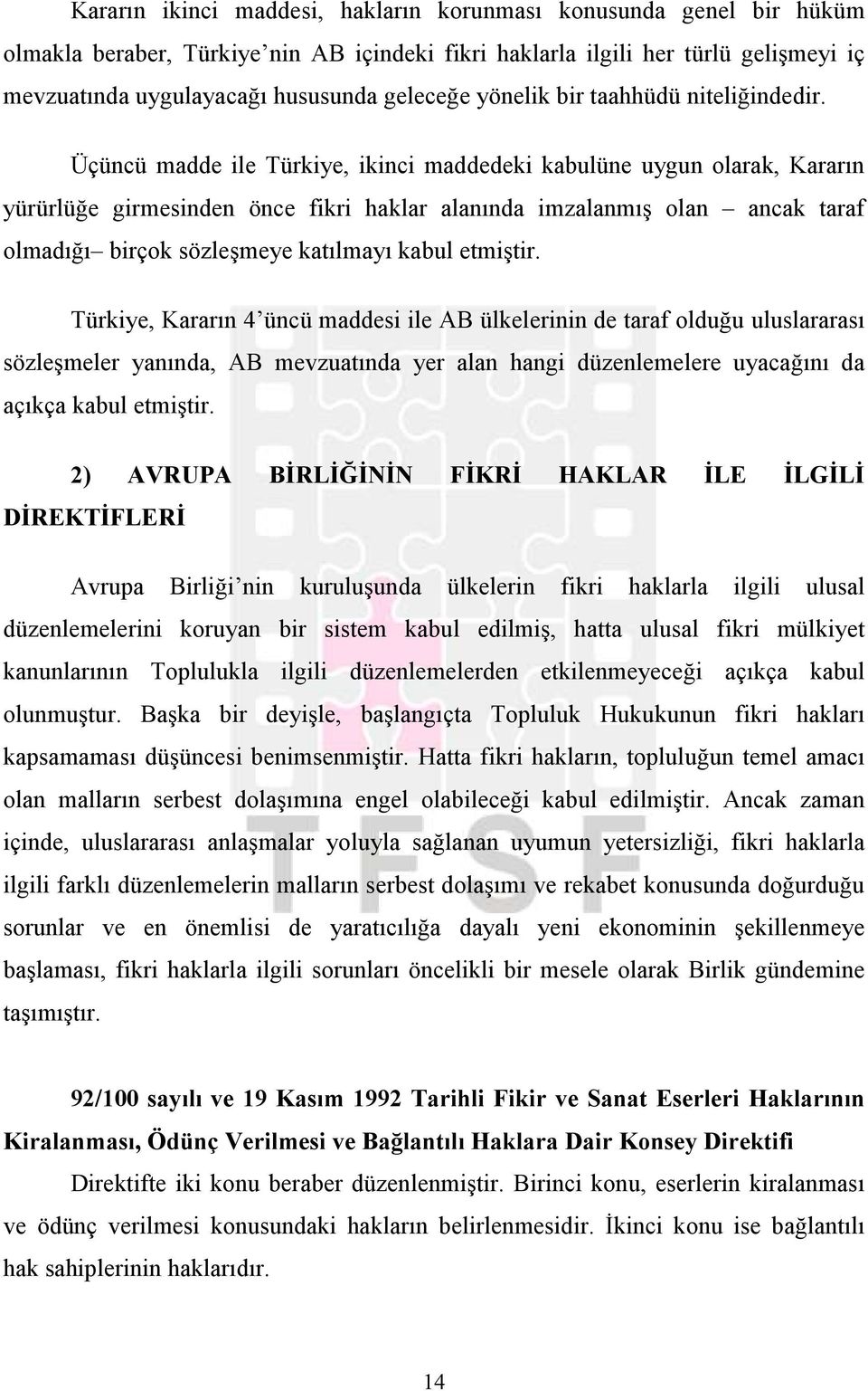 Üçüncü madde ile Türkiye, ikinci maddedeki kabulüne uygun olarak, Kararın yürürlüğe girmesinden önce fikri haklar alanında imzalanmış olan ancak taraf olmadığı birçok sözleşmeye katılmayı kabul