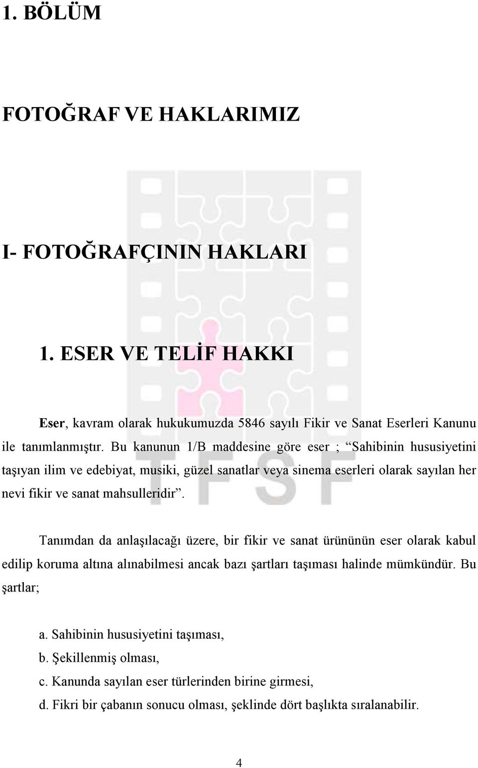 mahsulleridir. Tanımdan da anlaşılacağı üzere, bir fikir ve sanat ürününün eser olarak kabul edilip koruma altına alınabilmesi ancak bazı şartları taşıması halinde mümkündür.