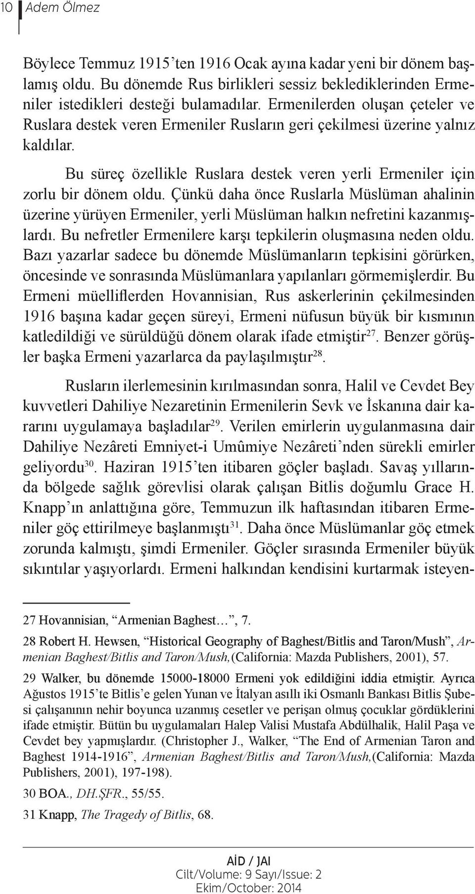 Çünkü daha önce Ruslarla Müslüman ahalinin üzerine yürüyen Ermeniler, yerli Müslüman halkın nefretini kazanmışlardı. Bu nefretler Ermenilere karşı tepkilerin oluşmasına neden oldu.