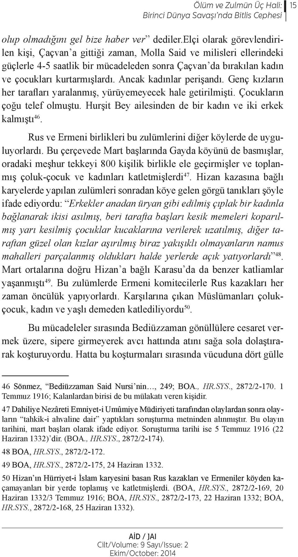 Ancak kadınlar perişandı. Genç kızların her tarafları yaralanmış, yürüyemeyecek hale getirilmişti. Çocukların çoğu telef olmuştu. Hurşit Bey ailesinden de bir kadın ve iki erkek kalmıştı 46.