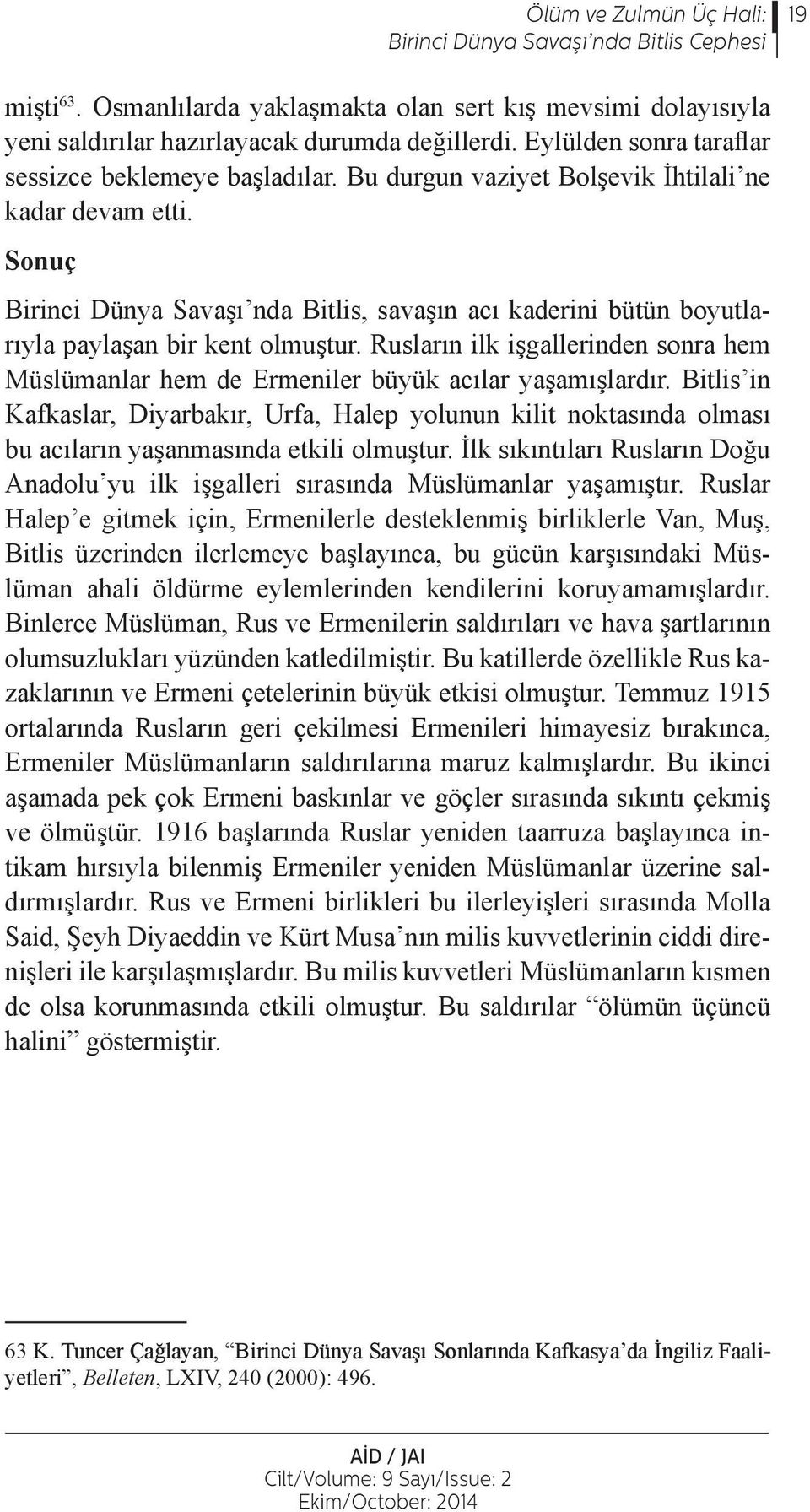 Sonuç Birinci Dünya Savaşı nda Bitlis, savaşın acı kaderini bütün boyutlarıyla paylaşan bir kent olmuştur. Rusların ilk işgallerinden sonra hem Müslümanlar hem de Ermeniler büyük acılar yaşamışlardır.