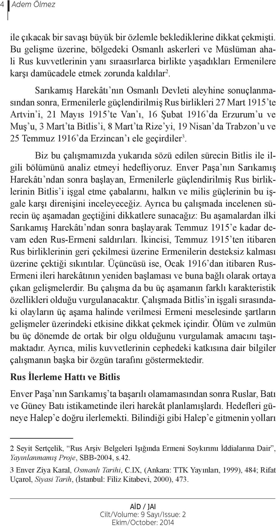 Sarıkamış Harekâtı nın Osmanlı Devleti aleyhine sonuçlanmasından sonra, Ermenilerle güçlendirilmiş Rus birlikleri 27 Mart 1915 te Artvin i, 21 Mayıs 1915 te Van ı, 16 Şubat 1916 da Erzurum u ve Muş