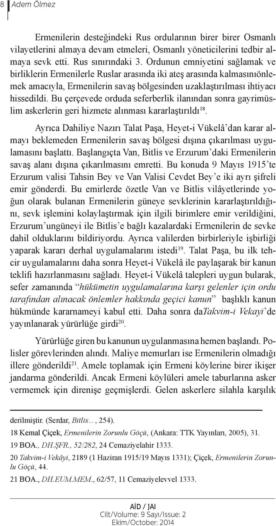 Bu çerçevede orduda seferberlik ilanından sonra gayrimüslim askerlerin geri hizmete alınması kararlaştırıldı 18.