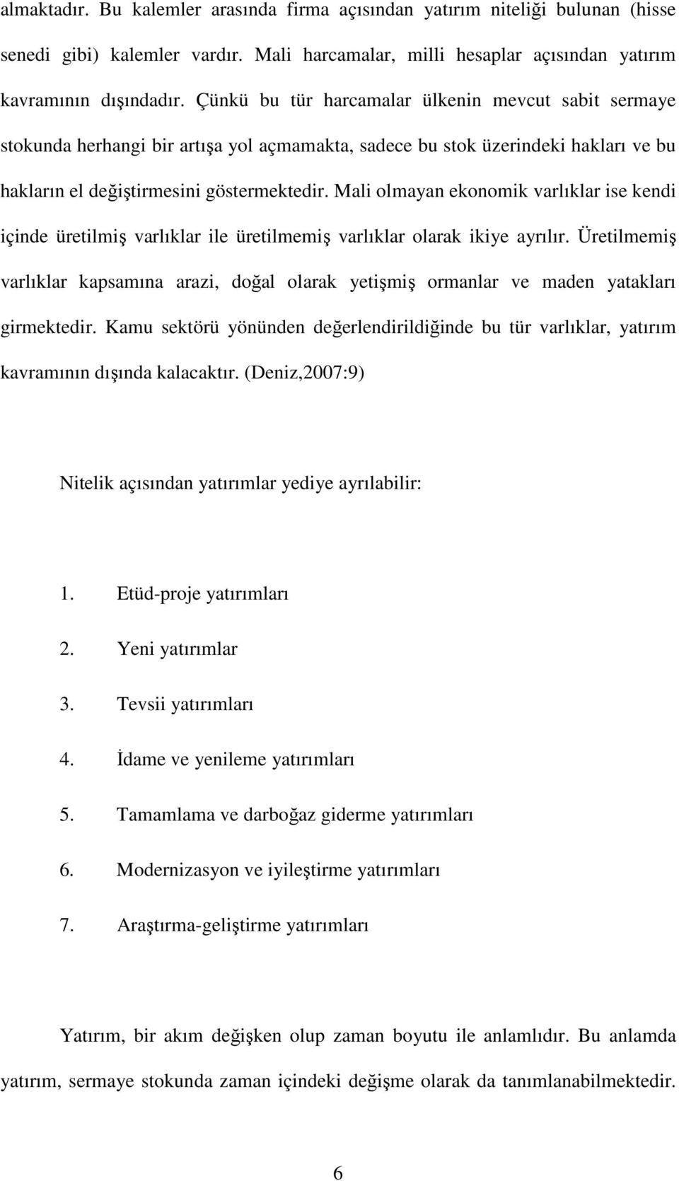 Mali olmayan ekonomik varlıklar ise kendi içinde üretilmiş varlıklar ile üretilmemiş varlıklar olarak ikiye ayrılır.