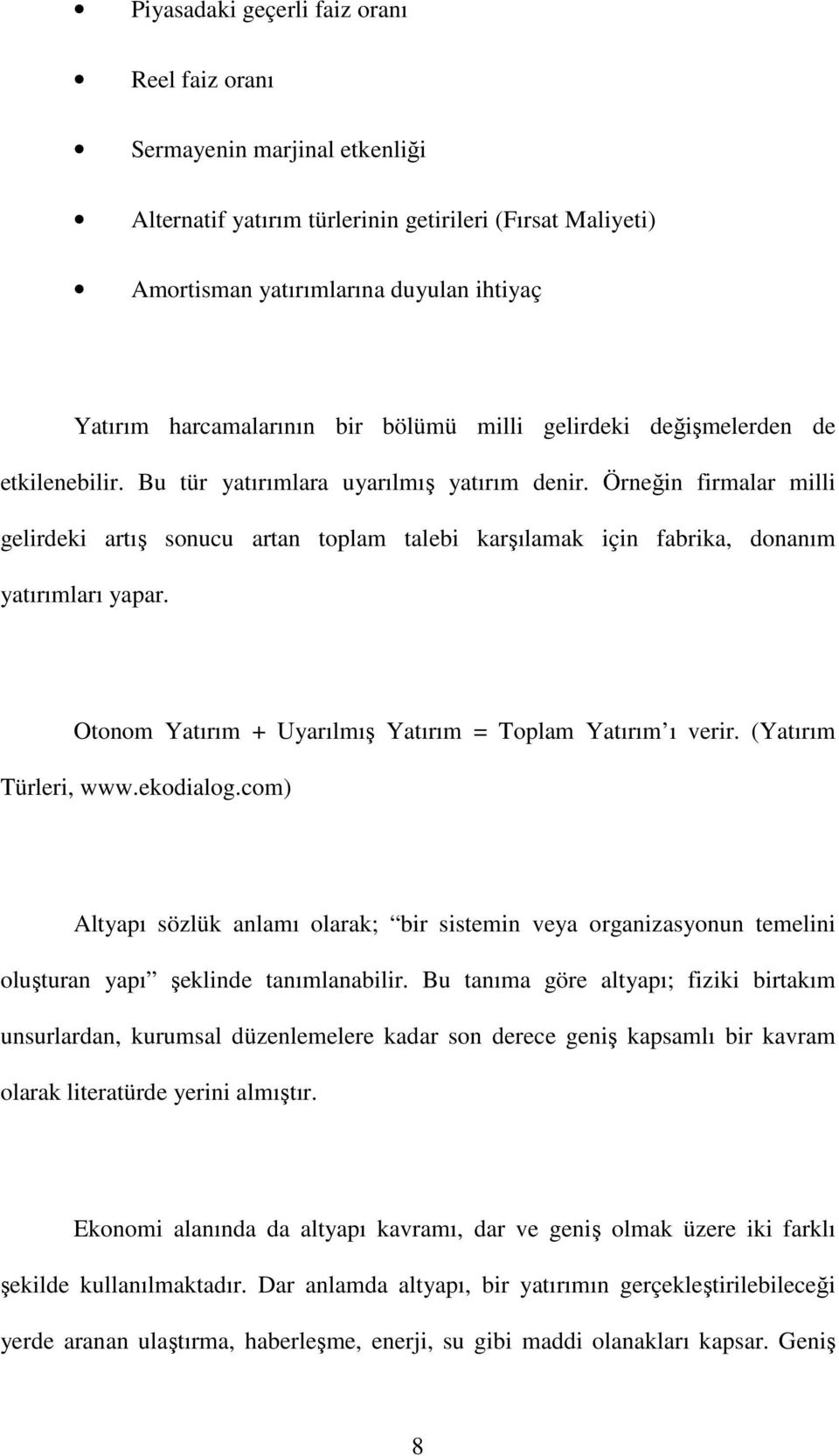 Örneğin firmalar milli gelirdeki artış sonucu artan toplam talebi karşılamak için fabrika, donanım yatırımları yapar. Otonom Yatırım + Uyarılmış Yatırım = Toplam Yatırım ı verir.