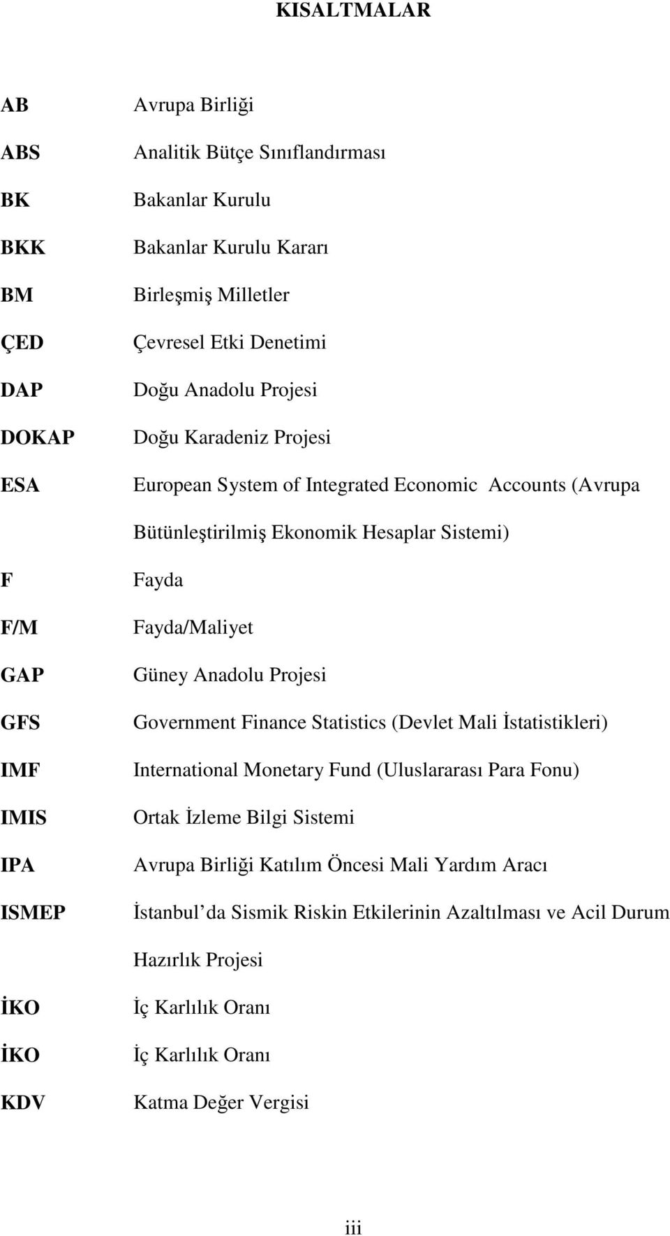 Fayda/Maliyet Güney Anadolu Projesi Government Finance Statistics (Devlet Mali İstatistikleri) International Monetary Fund (Uluslararası Para Fonu) Ortak İzleme Bilgi Sistemi Avrupa