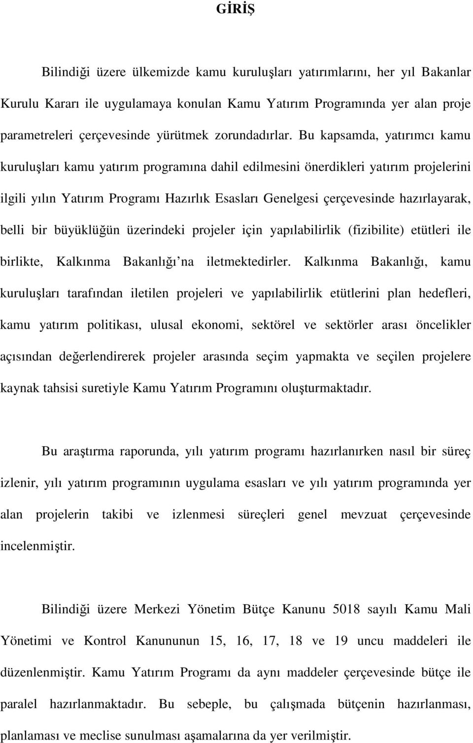 Bu kapsamda, yatırımcı kamu kuruluşları kamu yatırım programına dahil edilmesini önerdikleri yatırım projelerini ilgili yılın Yatırım Programı Hazırlık Esasları Genelgesi çerçevesinde hazırlayarak,