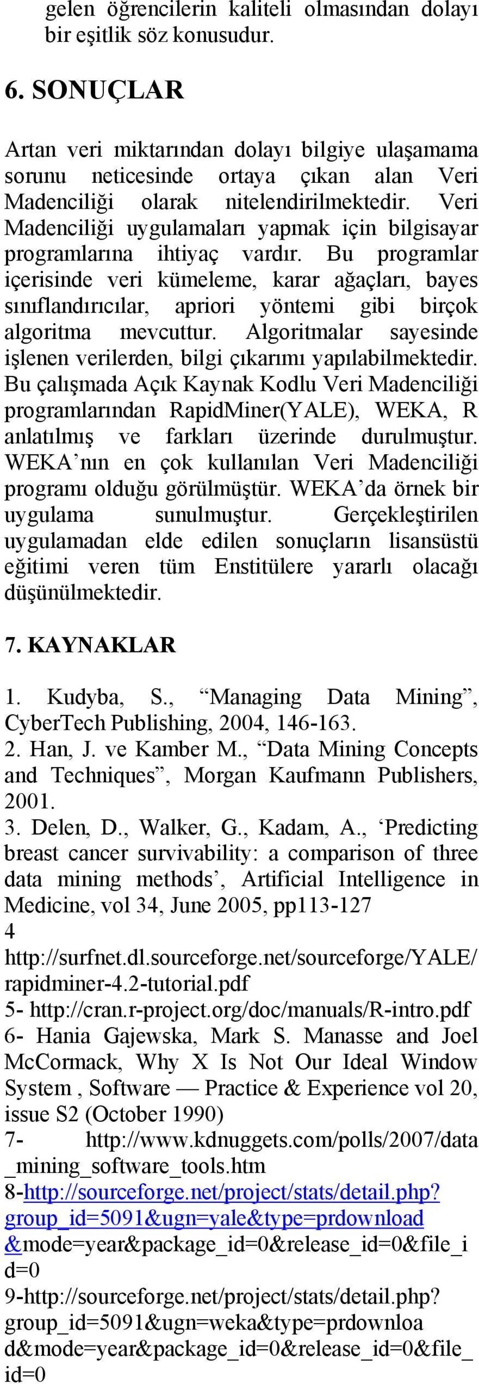 Veri Madenciliği uygulamaları yapmak için bilgisayar programlarına ihtiyaç vardır.