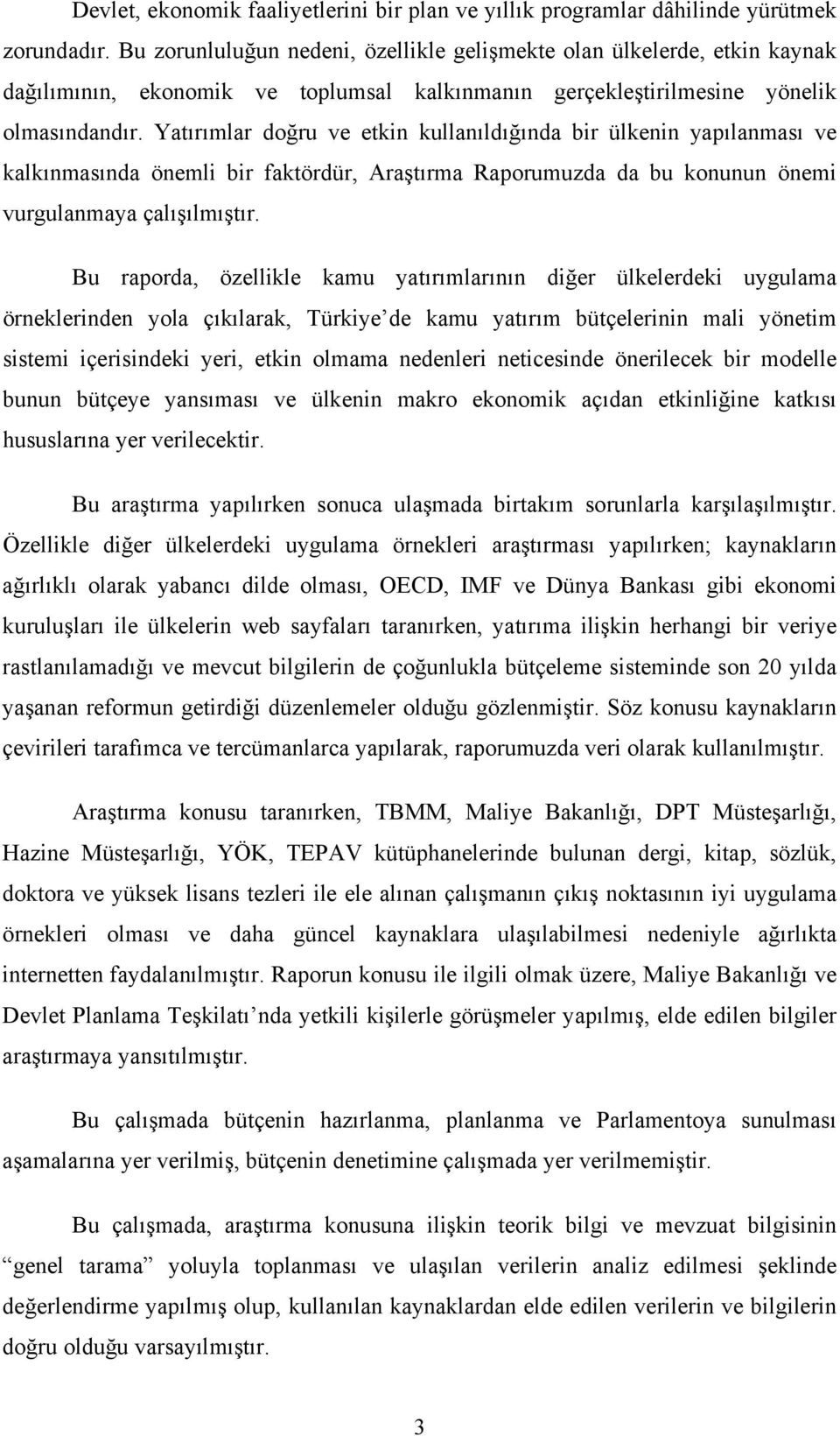 Yatırımlar doğru ve etkin kullanıldığında bir ülkenin yapılanması ve kalkınmasında önemli bir faktördür, Araştırma Raporumuzda da bu konunun önemi vurgulanmaya çalışılmıştır.