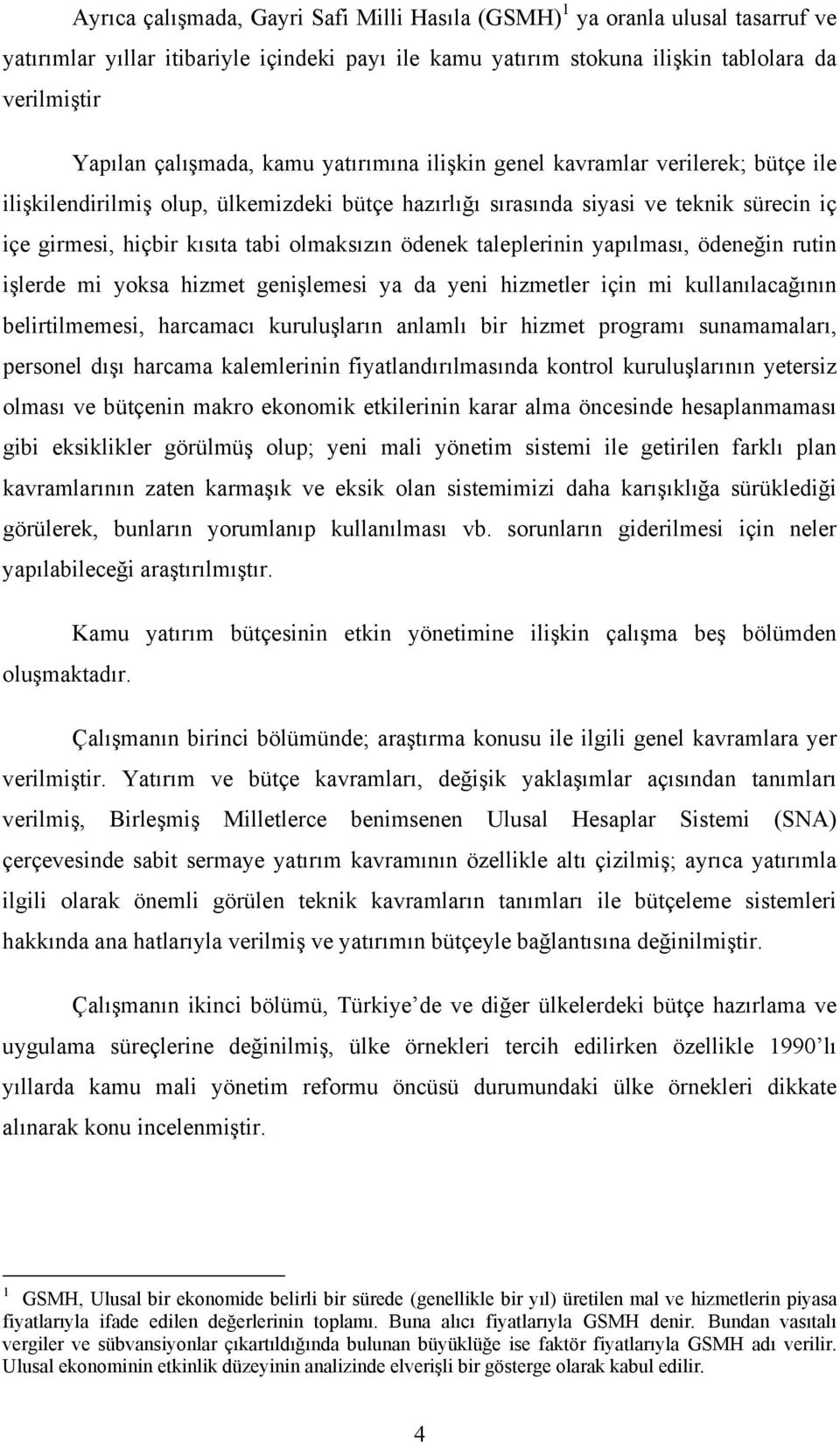 ödenek taleplerinin yapılması, ödeneğin rutin işlerde mi yoksa hizmet genişlemesi ya da yeni hizmetler için mi kullanılacağının belirtilmemesi, harcamacı kuruluşların anlamlı bir hizmet programı