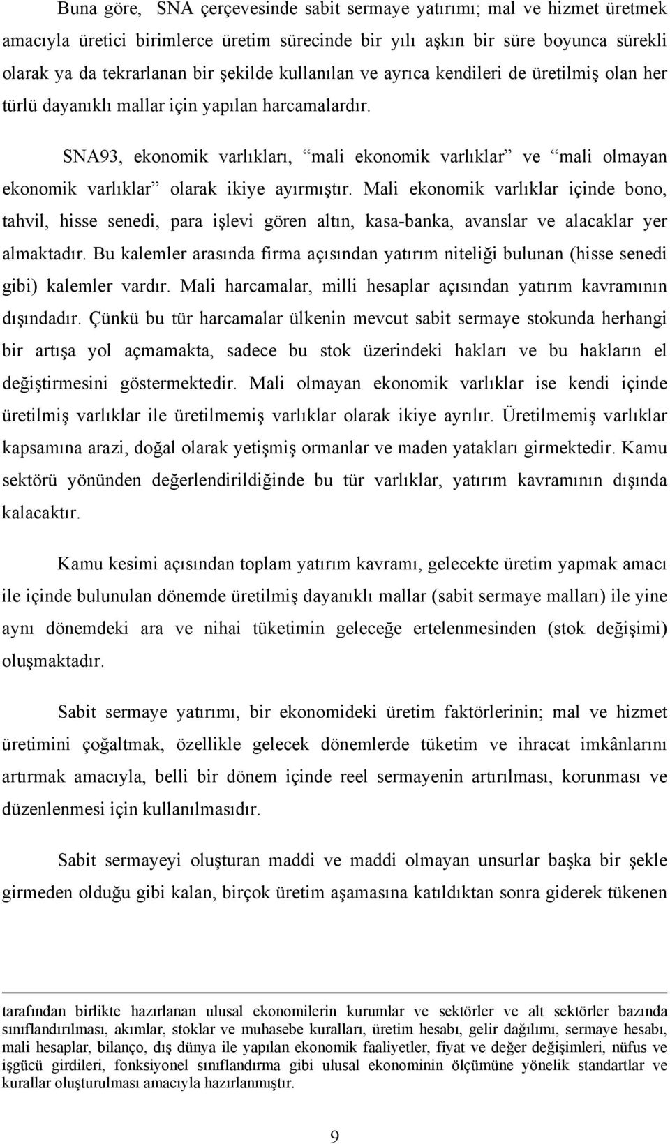 SNA93, ekonomik varlıkları, mali ekonomik varlıklar ve mali olmayan ekonomik varlıklar olarak ikiye ayırmıştır.