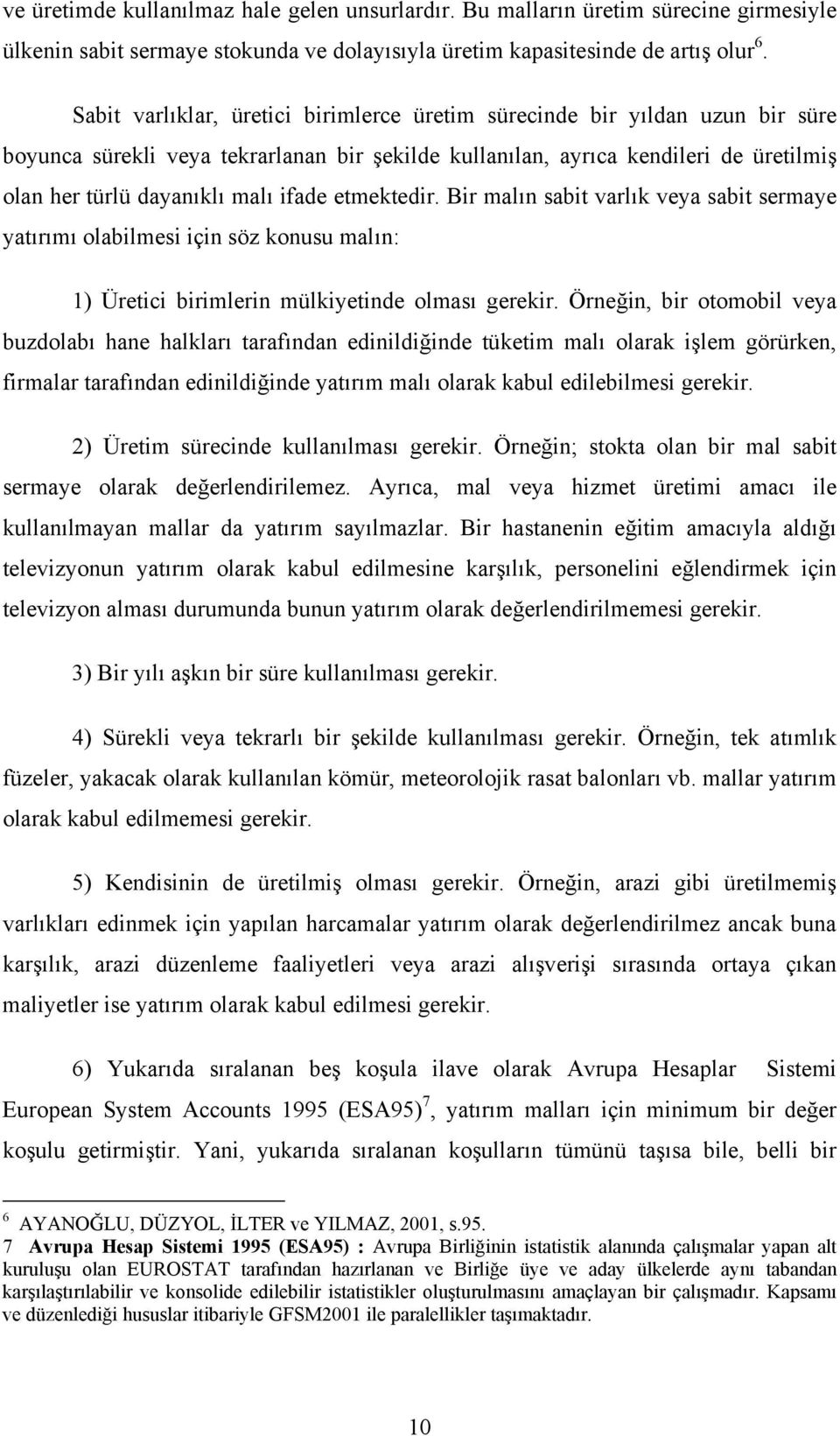 ifade etmektedir. Bir malın sabit varlık veya sabit sermaye yatırımı olabilmesi için söz konusu malın: 1) Üretici birimlerin mülkiyetinde olması gerekir.