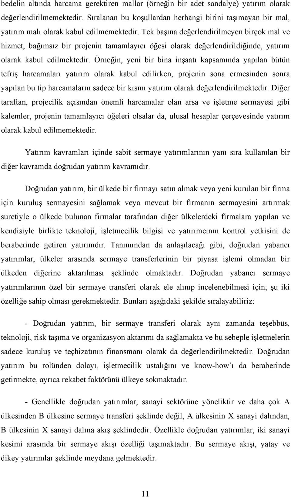 Tek başına değerlendirilmeyen birçok mal ve hizmet, bağımsız bir projenin tamamlayıcı öğesi olarak değerlendirildiğinde, yatırım olarak kabul edilmektedir.