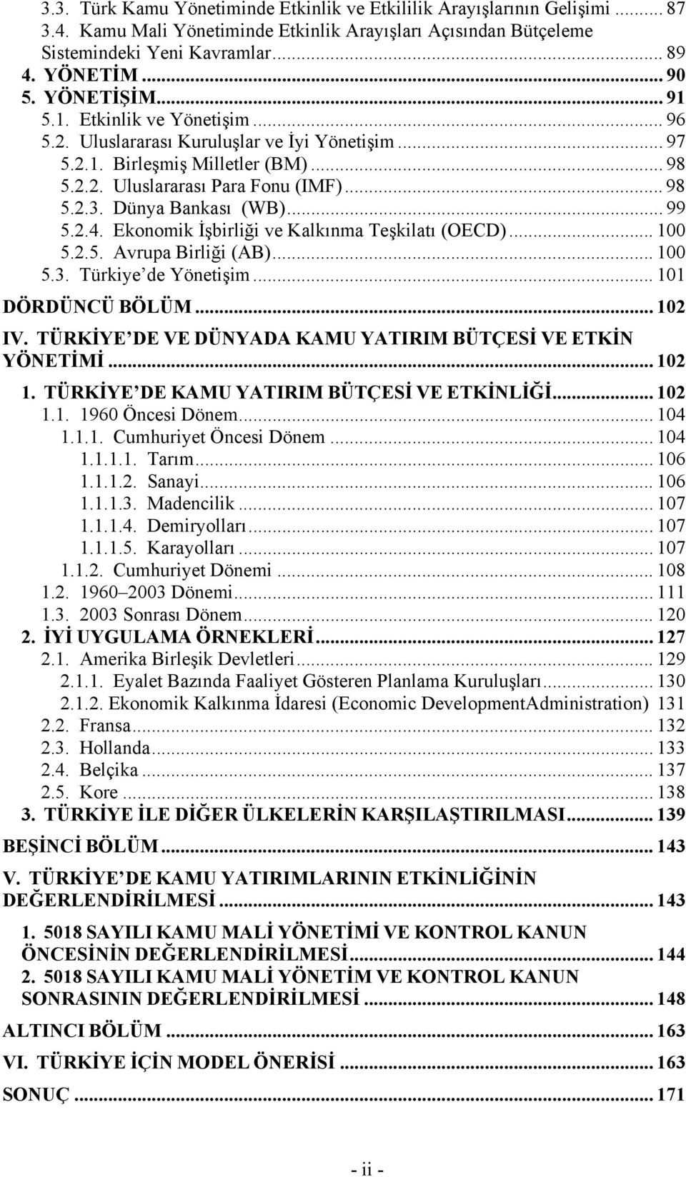 Dünya Bankası (WB)... 99 5.2.4. Ekonomik İşbirliği ve Kalkınma Teşkilatı (OECD)... 100 5.2.5. Avrupa Birliği (AB)... 100 5.3. Türkiye de Yönetişim... 101 DÖRDÜNCÜ BÖLÜM... 102 IV.