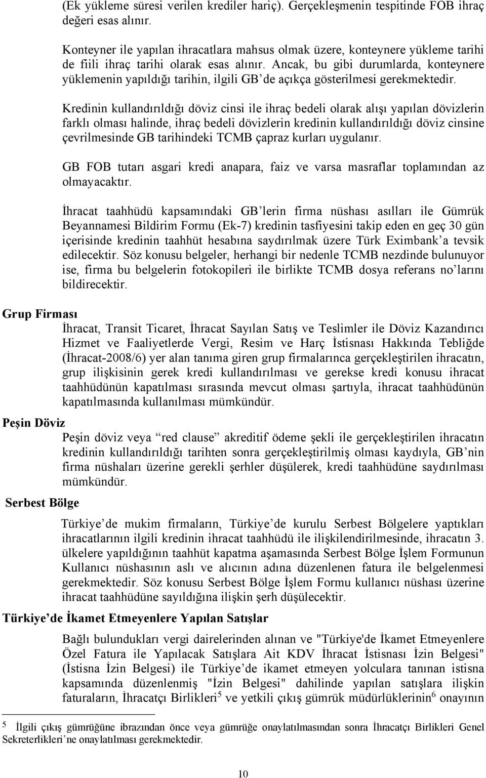 Ancak, bu gibi durumlarda, konteynere yüklemenin yapıldığı tarihin, ilgili GB de açıkça gösterilmesi gerekmektedir.