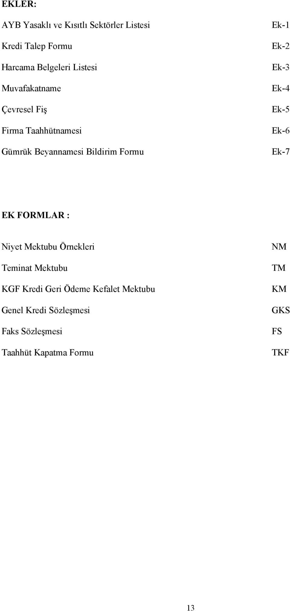 Ek-4 Ek-5 Ek-6 Ek-7 EK FORMLAR : Niyet Mektubu Örnekleri Teminat Mektubu KGF Kredi Geri Ödeme