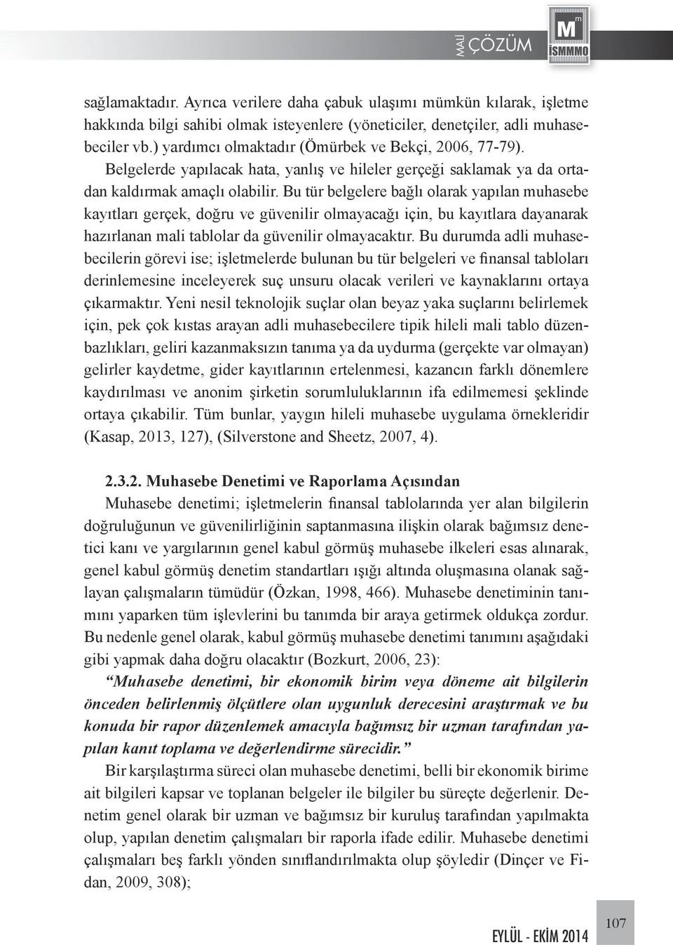 Bu tür belgelere bağlı olarak yapılan muhasebe kayıtları gerçek, doğru ve güvenilir olmayacağı için, bu kayıtlara dayanarak hazırlanan mali tablolar da güvenilir olmayacaktır.