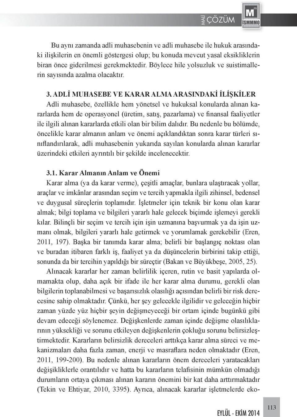 ADLİ MUHASEBE VE KARAR ALMA ARASINDAKİ İLİŞKİLER Adli muhasebe, özellikle hem yönetsel ve hukuksal konularda alınan kararlarda hem de operasyonel (üretim, satış, pazarlama) ve finansal faaliyetler