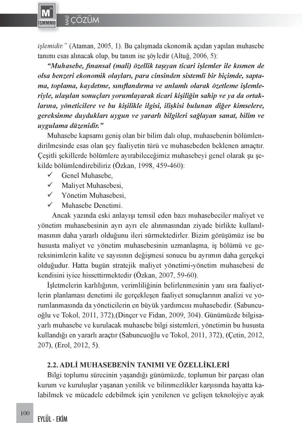 ekonomik olayları, para cinsinden sistemli bir biçimde, saptama, toplama, kaydetme, sınıflandırma ve anlamlı olarak özetleme işlemleriyle, ulaşılan sonuçları yorumlayarak ticari kişiliğin sahip ve ya