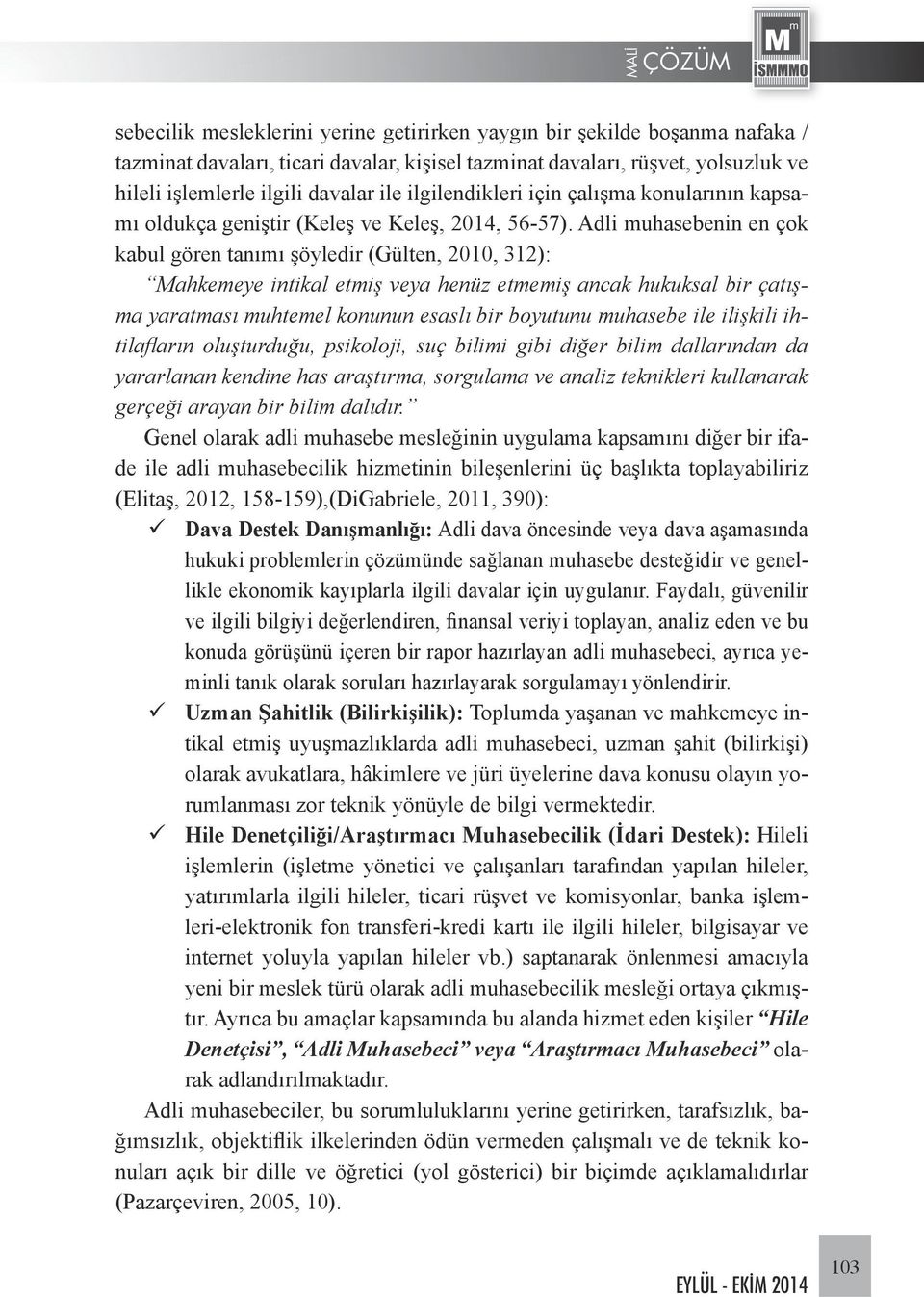 Adli muhasebenin en çok kabul gören tanımı şöyledir (Gülten, 2010, 312): Mahkemeye intikal etmiş veya henüz etmemiş ancak hukuksal bir çatışma yaratması muhtemel konunun esaslı bir boyutunu muhasebe