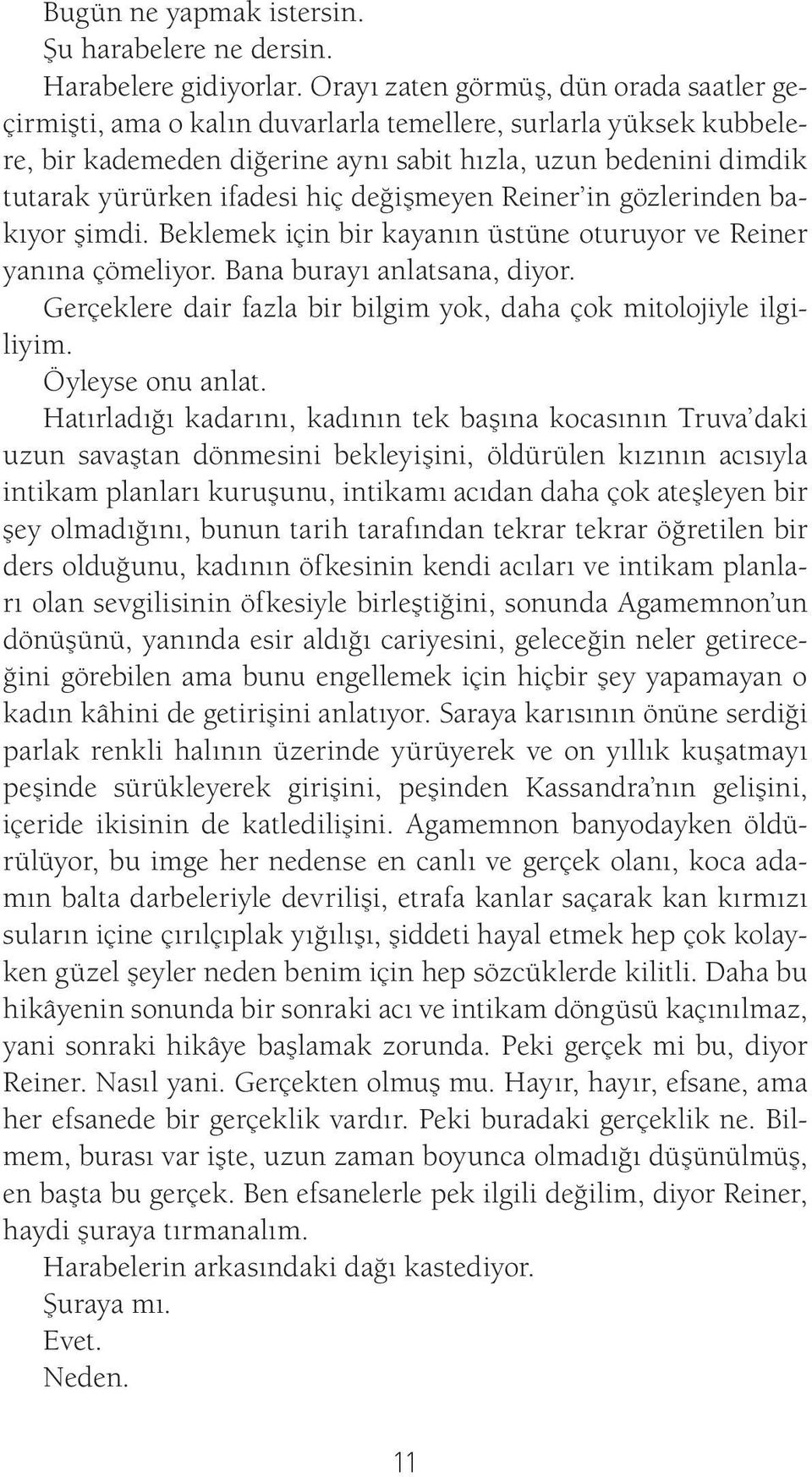 hiç değişmeyen Reiner in gözlerinden bakıyor şimdi. Beklemek için bir kayanın üstüne oturuyor ve Reiner yanına çömeliyor. Bana burayı anlatsana, diyor.