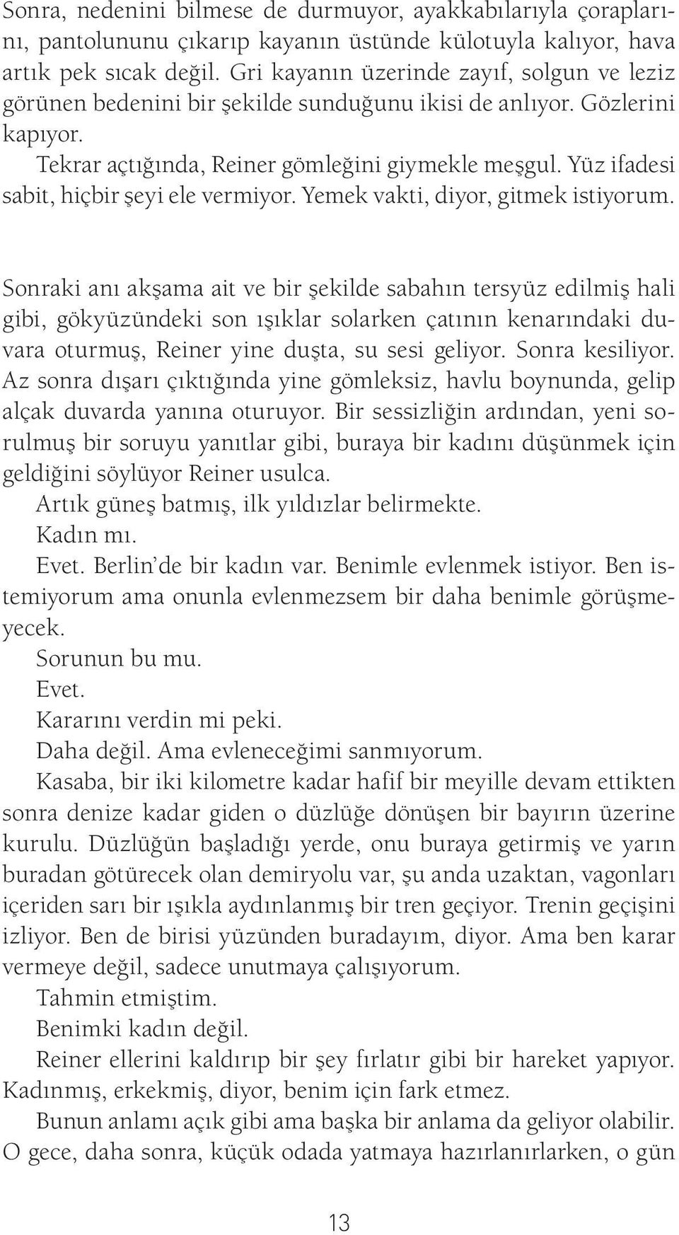 Yüz ifadesi sabit, hiçbir şeyi ele vermiyor. Yemek vakti, diyor, gitmek istiyorum.