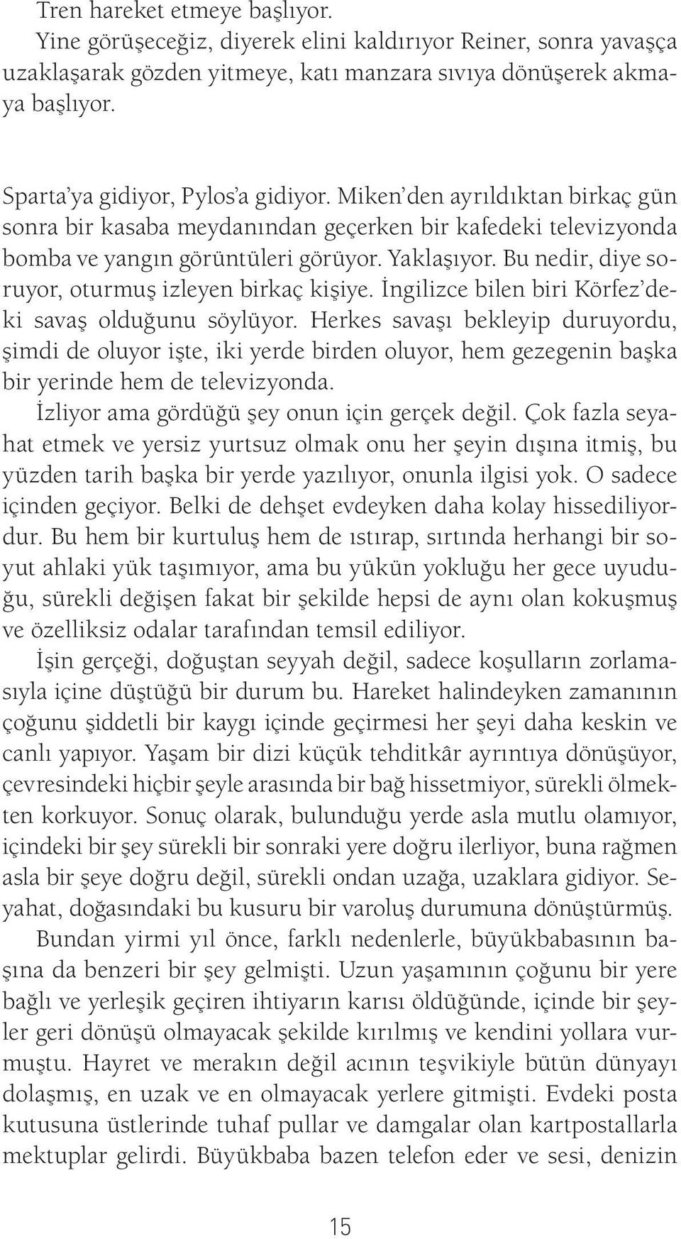 Bu nedir, diye soruyor, oturmuş izleyen birkaç kişiye. İngilizce bilen biri Körfez deki savaş olduğunu söylüyor.