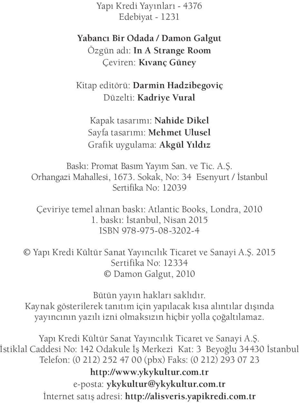Sokak, No: 34 Esenyurt / İstanbul Sertifika No: 12039 Çeviriye temel alınan baskı: Atlantic Books, Londra, 2010 1.