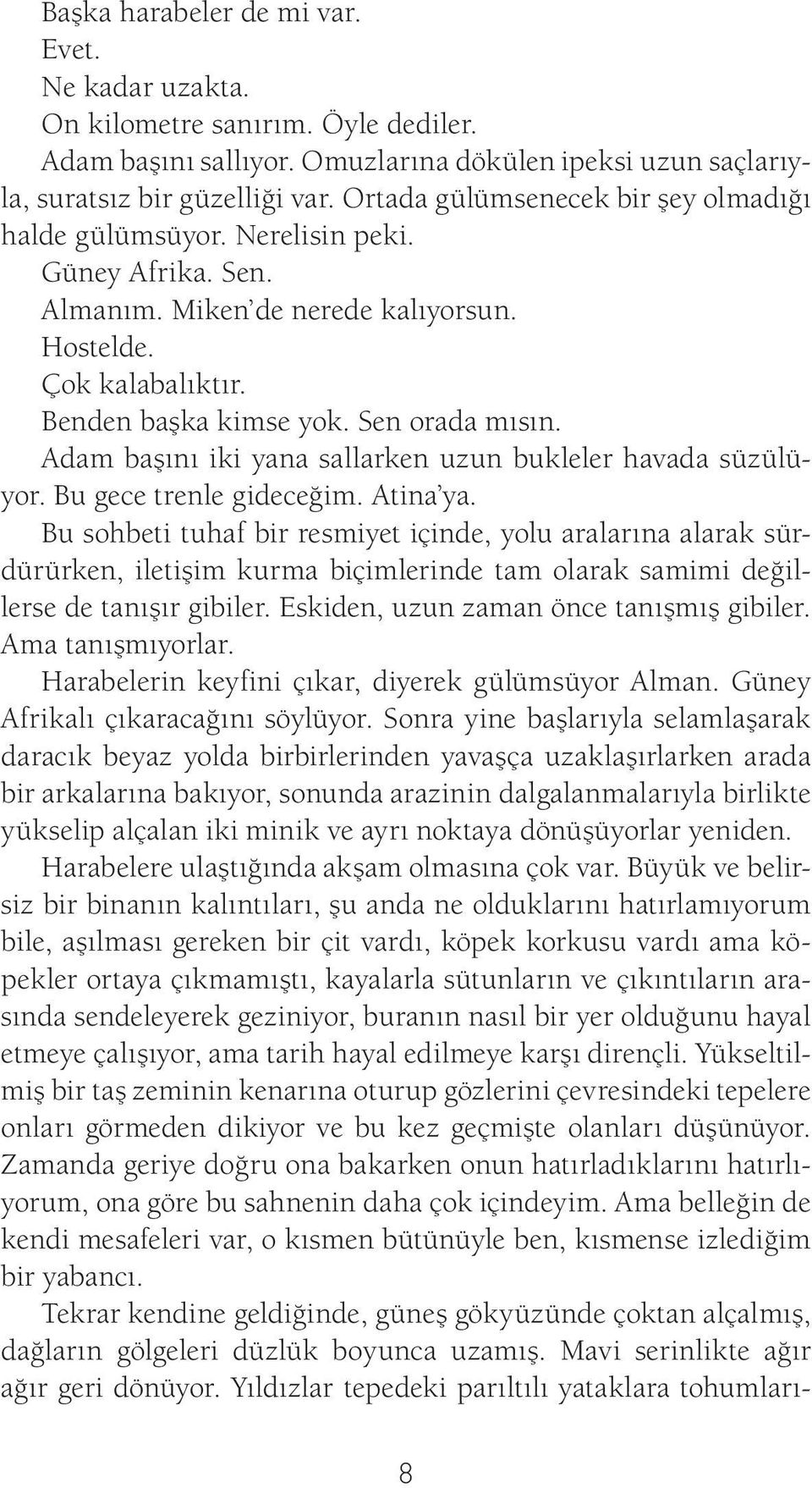 Adam başını iki yana sallarken uzun bukleler havada süzülüyor. Bu gece trenle gideceğim. Atina ya.