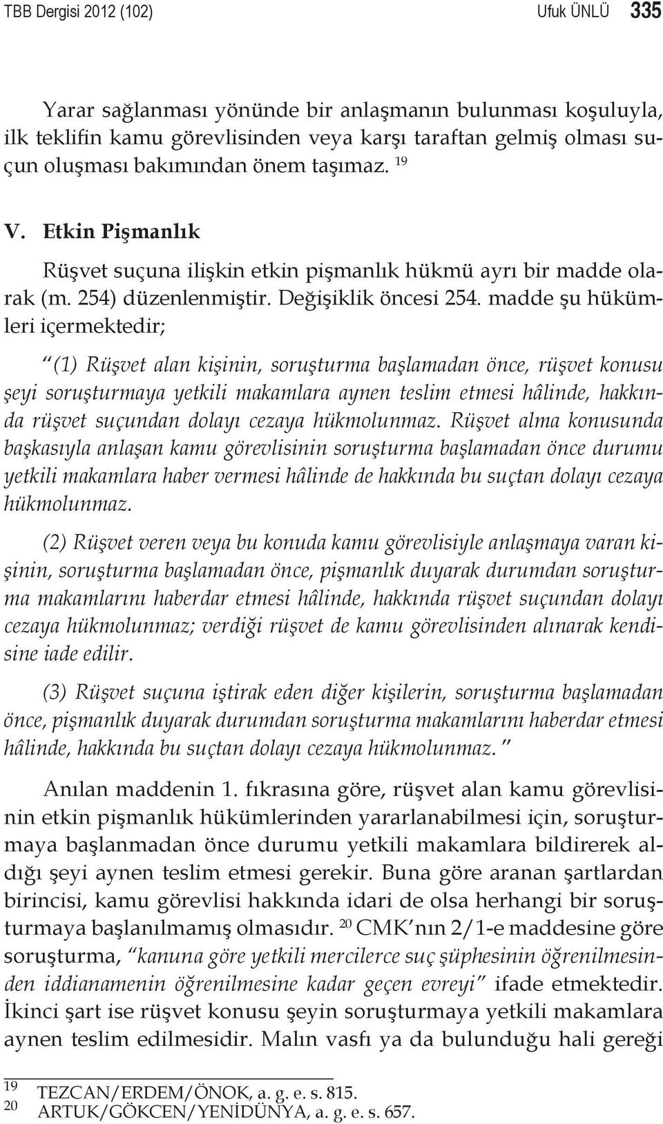 madde şu hükümleri içermektedir; (1) Rüşvet alan kişinin, soruşturma başlamadan önce, rüşvet konusu şeyi soruşturmaya yetkili makamlara aynen teslim etmesi hâlinde, hakkında rüşvet suçundan dolayı