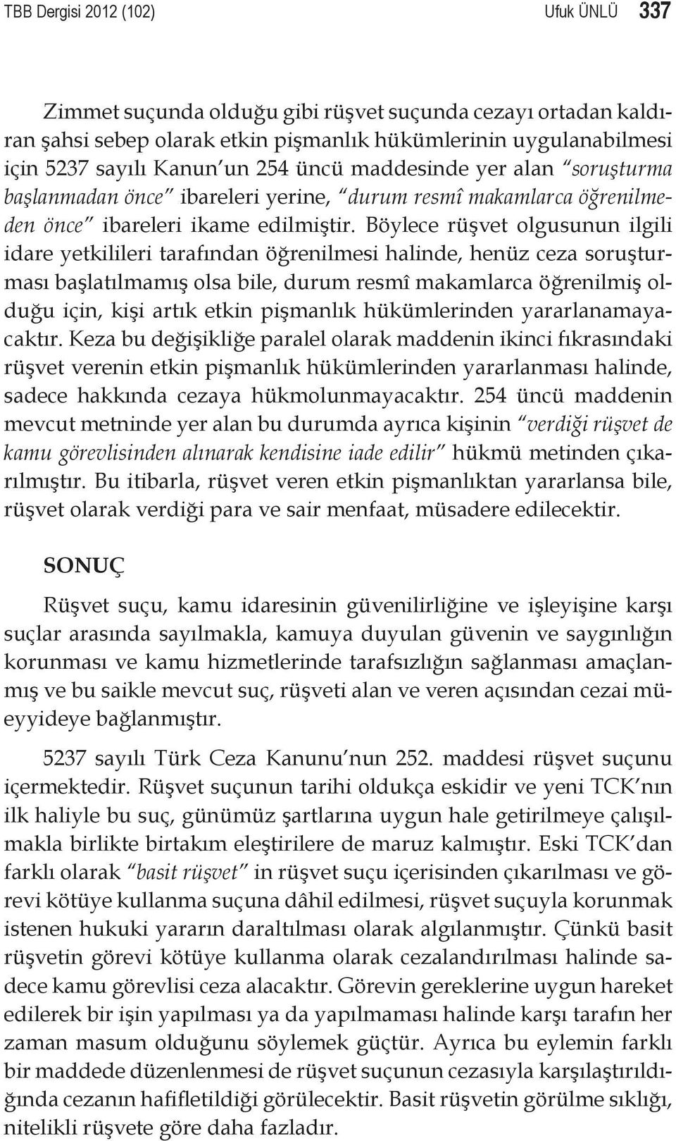 Böylece rüşvet olgusunun ilgili idare yetkilileri tarafından öğrenilmesi halinde, henüz ceza soruşturması başlatılmamış olsa bile, durum resmî makamlarca öğrenilmiş olduğu için, kişi artık etkin