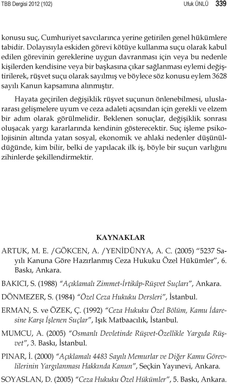 değiştirilerek, rüşvet suçu olarak sayılmış ve böylece söz konusu eylem 3628 sayılı Kanun kapsamına alınmıştır.