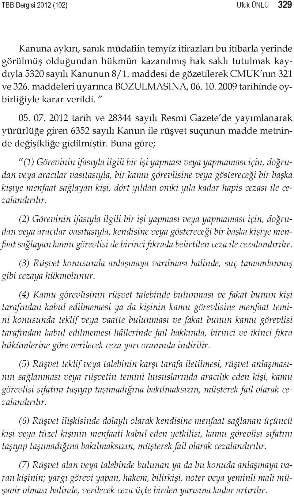 2012 tarih ve 28344 sayılı Resmi Gazete de yayımlanarak yürürlüğe giren 6352 sayılı Kanun ile rüşvet suçunun madde metninde değişikliğe gidilmiştir.