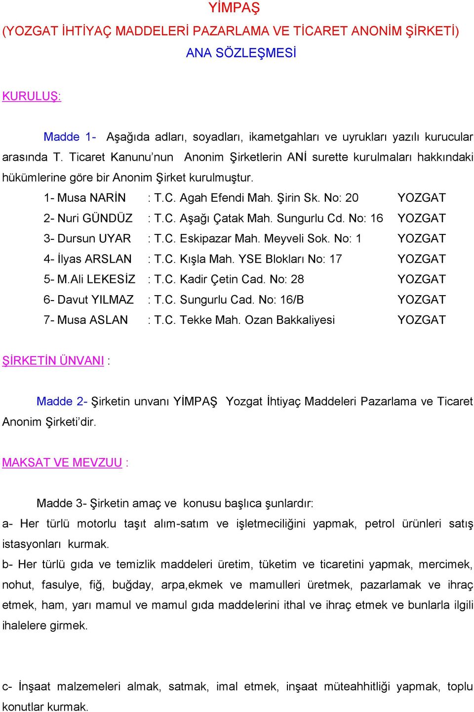 No: 20 YOZGAT 2- Nuri GÜNDÜZ : T.C. Aşağı Çatak Mah. Sungurlu Cd. No: 16 YOZGAT 3- Dursun UYAR : T.C. Eskipazar Mah. Meyveli Sok. No: 1 YOZGAT 4- İlyas ARSLAN : T.C. Kışla Mah.