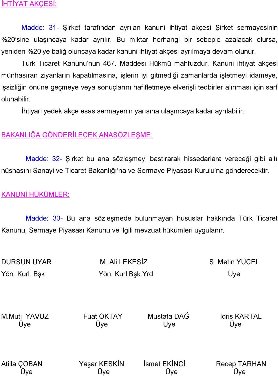 Kanuni ihtiyat akçesi münhasıran ziyanların kapatılmasına, işlerin iyi gitmediği zamanlarda işletmeyi idameye, işsizliğin önüne geçmeye veya sonuçlarını hafifletmeye elverişli tedbirler alınması için