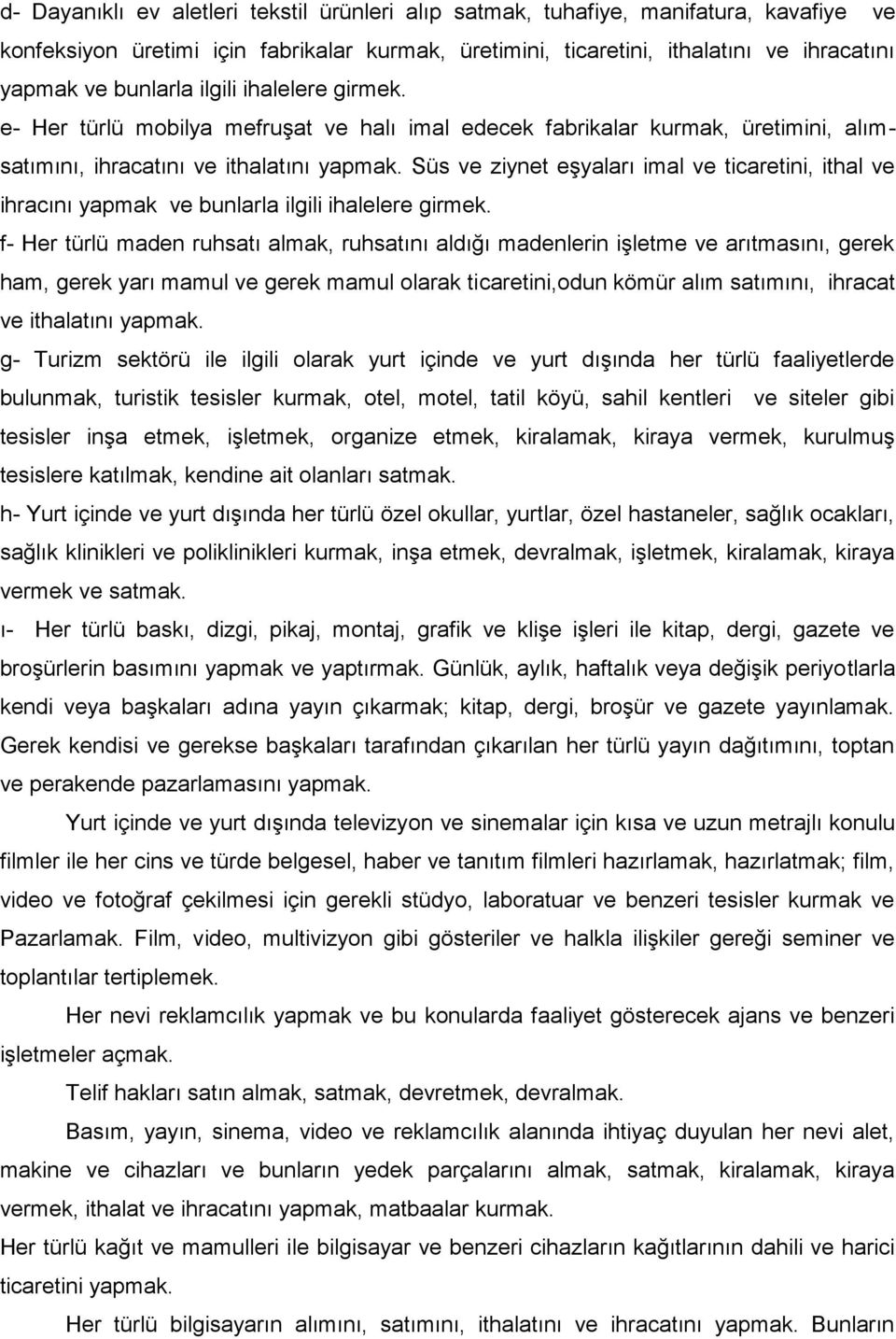 Süs ve ziynet eşyaları imal ve ticaretini, ithal ve ihracını yapmak ve bunlarla ilgili ihalelere girmek.