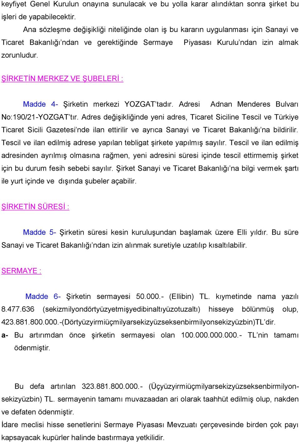 ŞİRKETİN MERKEZ VE ŞUBELERİ : Madde 4- Şirketin merkezi YOZGAT tadır. Adresi Adnan Menderes Bulvarı No:190/21-YOZGAT tır.